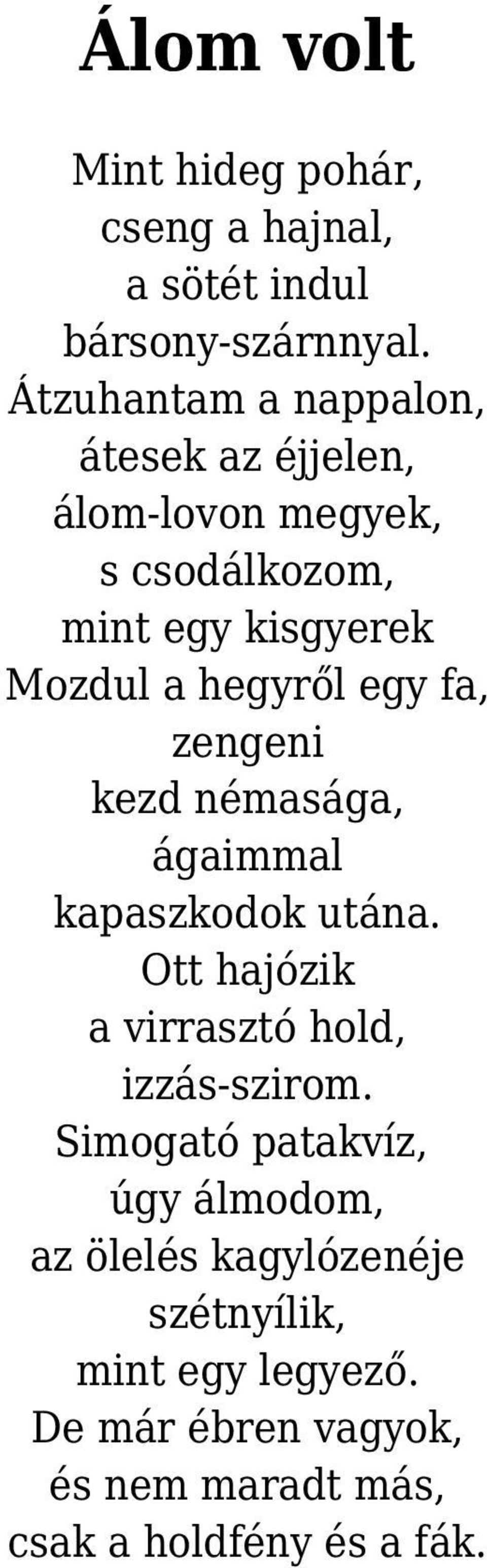 hegyről egy fa, zengeni kezd némasága, ágaimmal kapaszkodok utána. Ott hajózik a virrasztó hold, izzás-szirom.