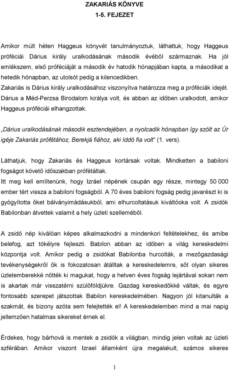 Zakariás is Dárius király uralkodásához viszonyítva határozza meg a próféciák idejét. Dárius a Méd-Perzsa Birodalom királya volt, és abban az idıben uralkodott, amikor Haggeus próféciái elhangzottak.