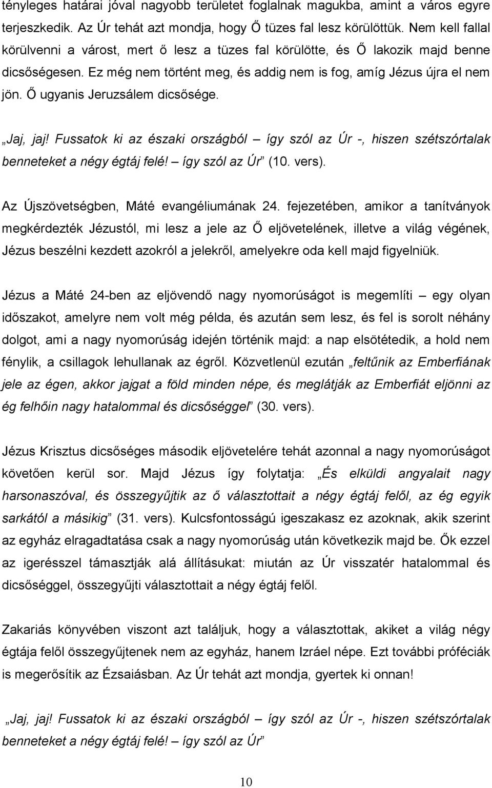İ ugyanis Jeruzsálem dicsısége. Jaj, jaj! Fussatok ki az északi országból így szól az Úr -, hiszen szétszórtalak benneteket a négy égtáj felé! így szól az Úr (10. vers).