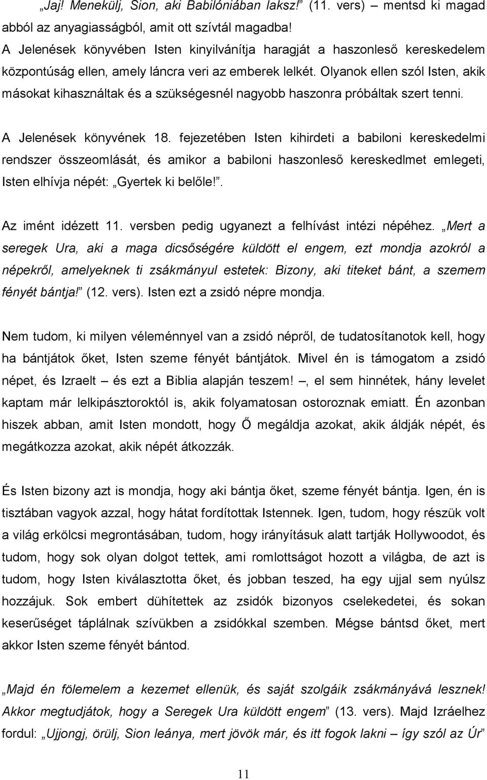 Olyanok ellen szól Isten, akik másokat kihasználtak és a szükségesnél nagyobb haszonra próbáltak szert tenni. A Jelenések könyvének 18.