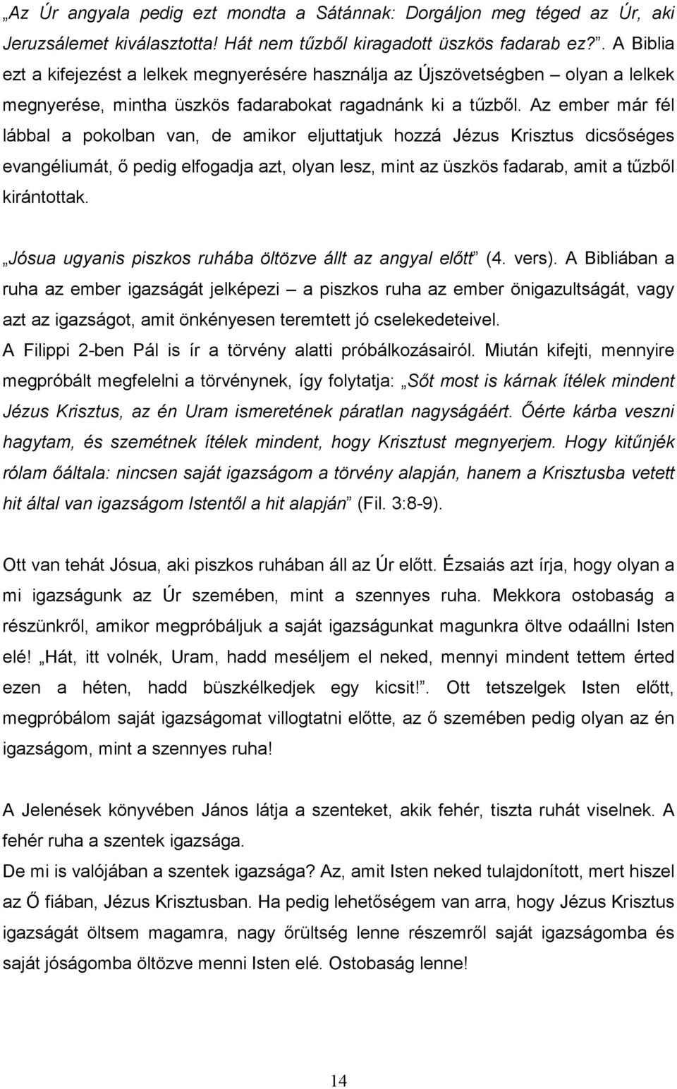 Az ember már fél lábbal a pokolban van, de amikor eljuttatjuk hozzá Jézus Krisztus dicsıséges evangéliumát, ı pedig elfogadja azt, olyan lesz, mint az üszkös fadarab, amit a tőzbıl kirántottak.