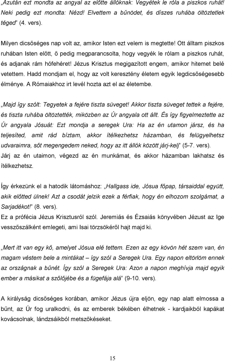 Jézus Krisztus megigazított engem, amikor hitemet belé vetettem. Hadd mondjam el, hogy az volt keresztény életem egyik legdicsıségesebb élménye. A Rómaiakhoz irt levél hozta azt el az életembe.