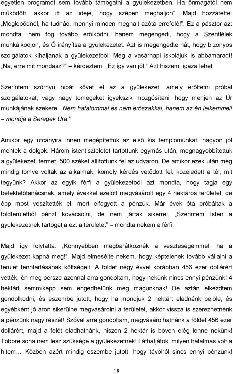 . Ez a pásztor azt mondta, nem fog tovább erılködni, hanem megengedi, hogy a Szentlélek munkálkodjon, és İ irányítsa a gyülekezetet.