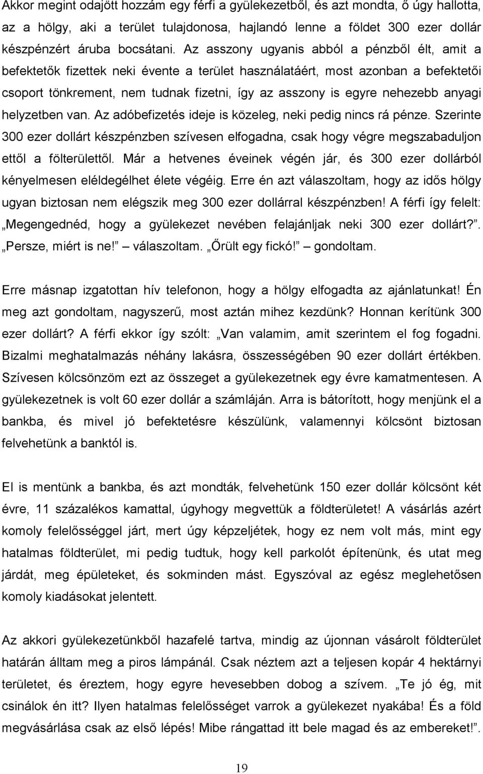 nehezebb anyagi helyzetben van. Az adóbefizetés ideje is közeleg, neki pedig nincs rá pénze.