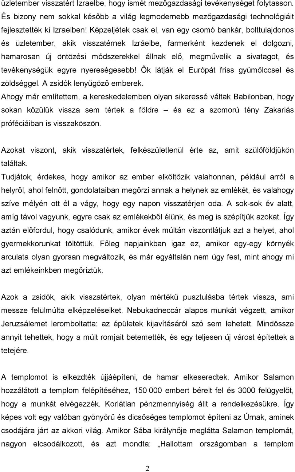 sivatagot, és tevékenységük egyre nyereségesebb! İk látják el Európát friss gyümölccsel és zöldséggel. A zsidók lenyőgözı emberek.