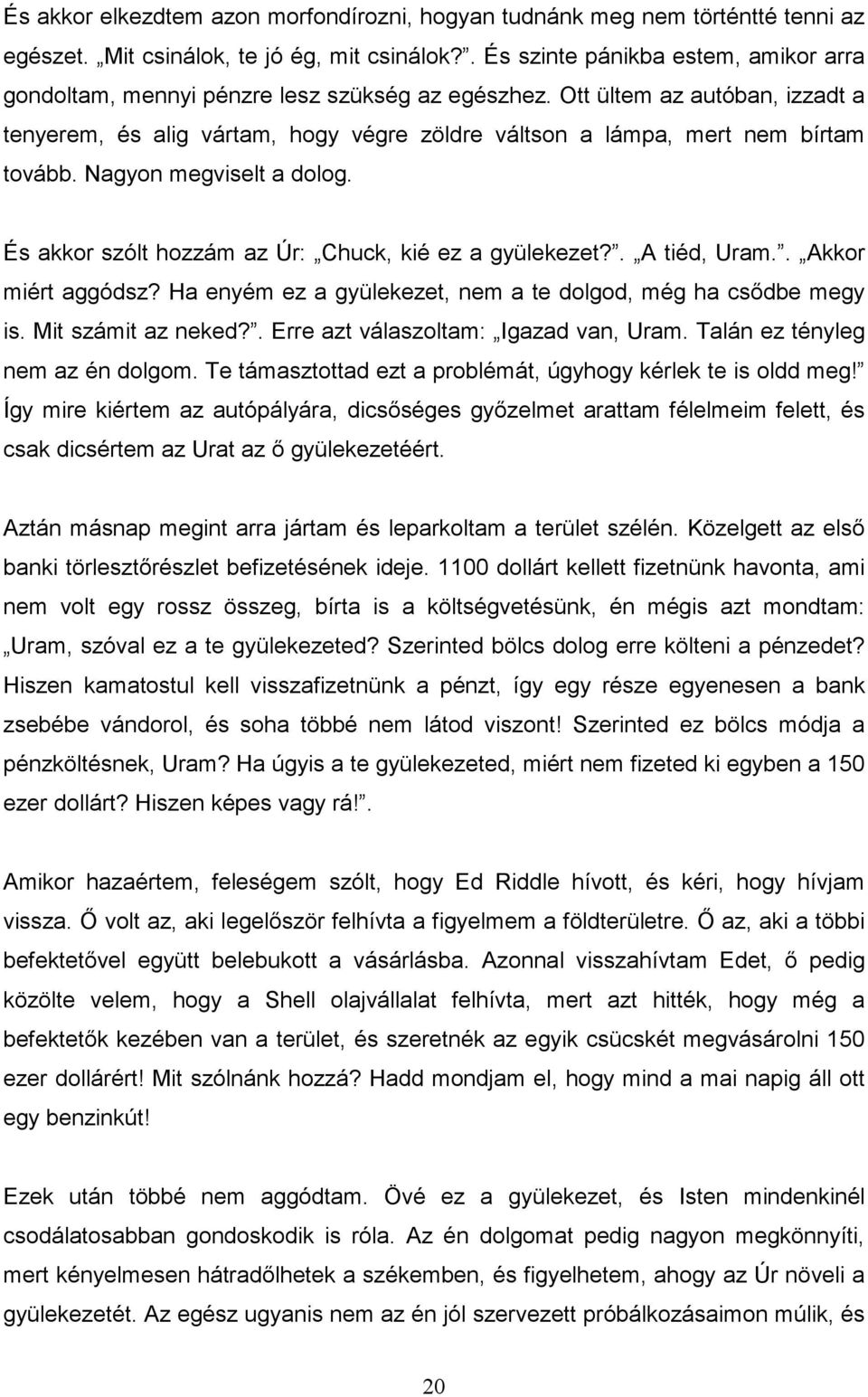 Ott ültem az autóban, izzadt a tenyerem, és alig vártam, hogy végre zöldre váltson a lámpa, mert nem bírtam tovább. Nagyon megviselt a dolog. És akkor szólt hozzám az Úr: Chuck, kié ez a gyülekezet?