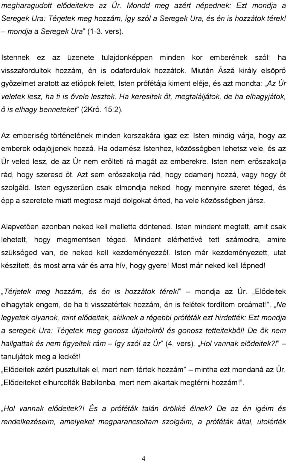 Miután Ászá király elsöprı gyızelmet aratott az etiópok felett, Isten prófétája kiment eléje, és azt mondta: Az Úr veletek lesz, ha ti is ıvele lesztek.