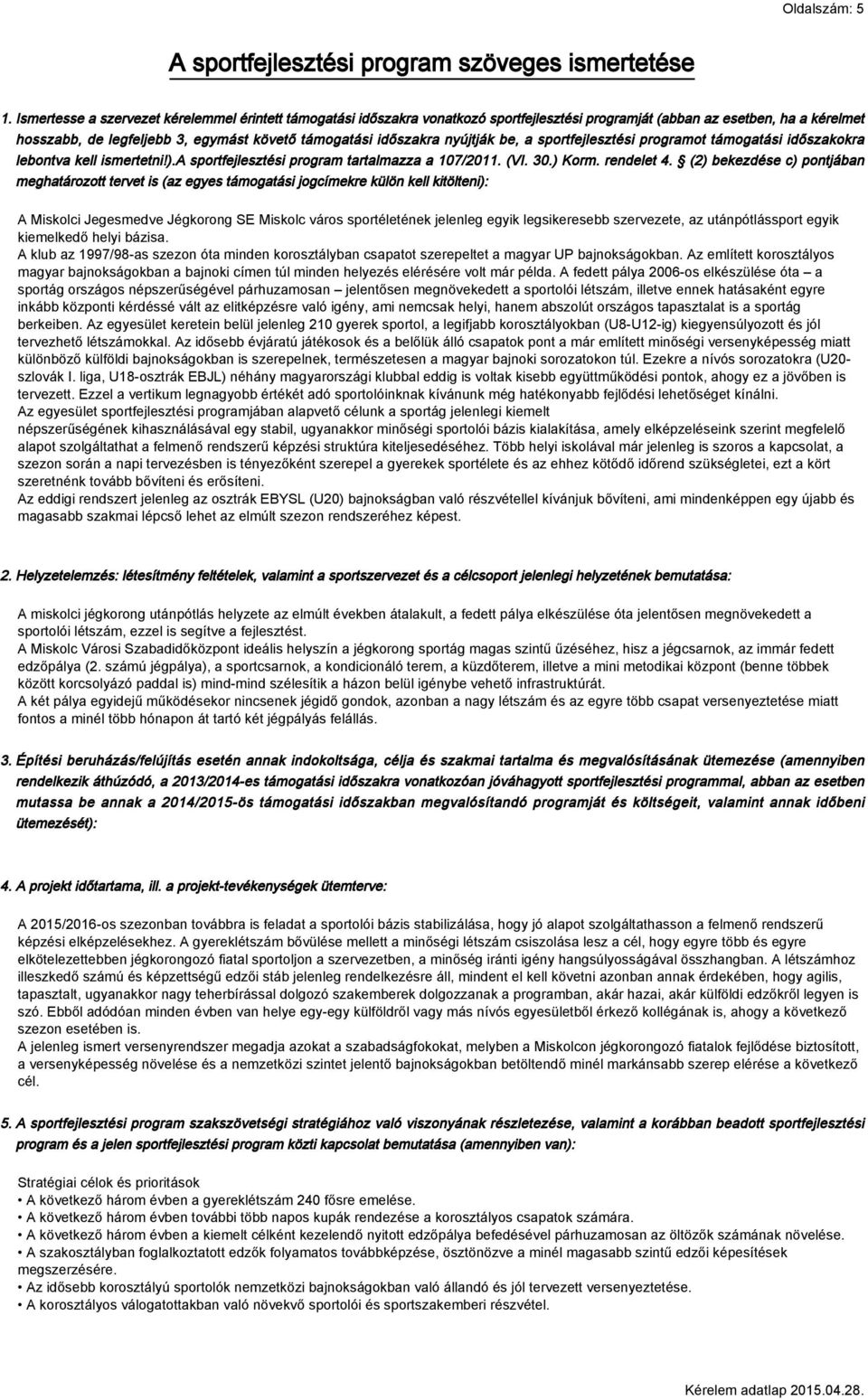 nyújtják be, a sportfejlesztési programot támogatási időszakokra lebontva kell ismertetni!).a sportfejlesztési program tartalmazza a 107/2011. (VI. 30.) Korm. rendelet 4.