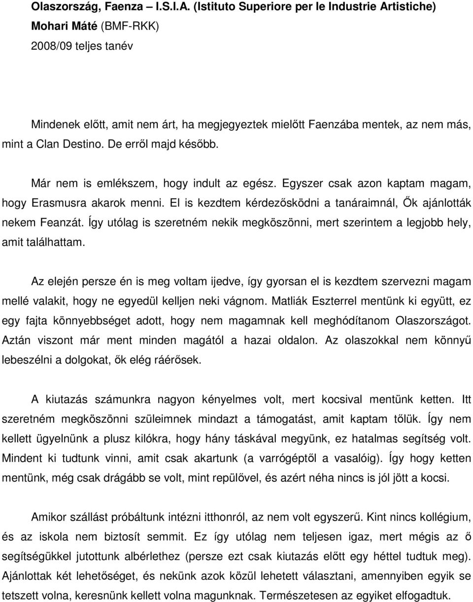 De errıl majd késıbb. Már nem is emlékszem, hogy indult az egész. Egyszer csak azon kaptam magam, hogy Erasmusra akarok menni. El is kezdtem kérdezısködni a tanáraimnál, İk ajánlották nekem Feanzát.