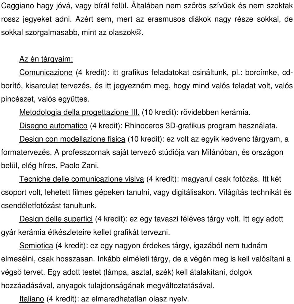 : borcímke, cdborító, kisarculat tervezés, és itt jegyezném meg, hogy mind valós feladat volt, valós pincészet, valós együttes. Metodologia della progettazione III. (10 kredit): rövidebben kerámia.