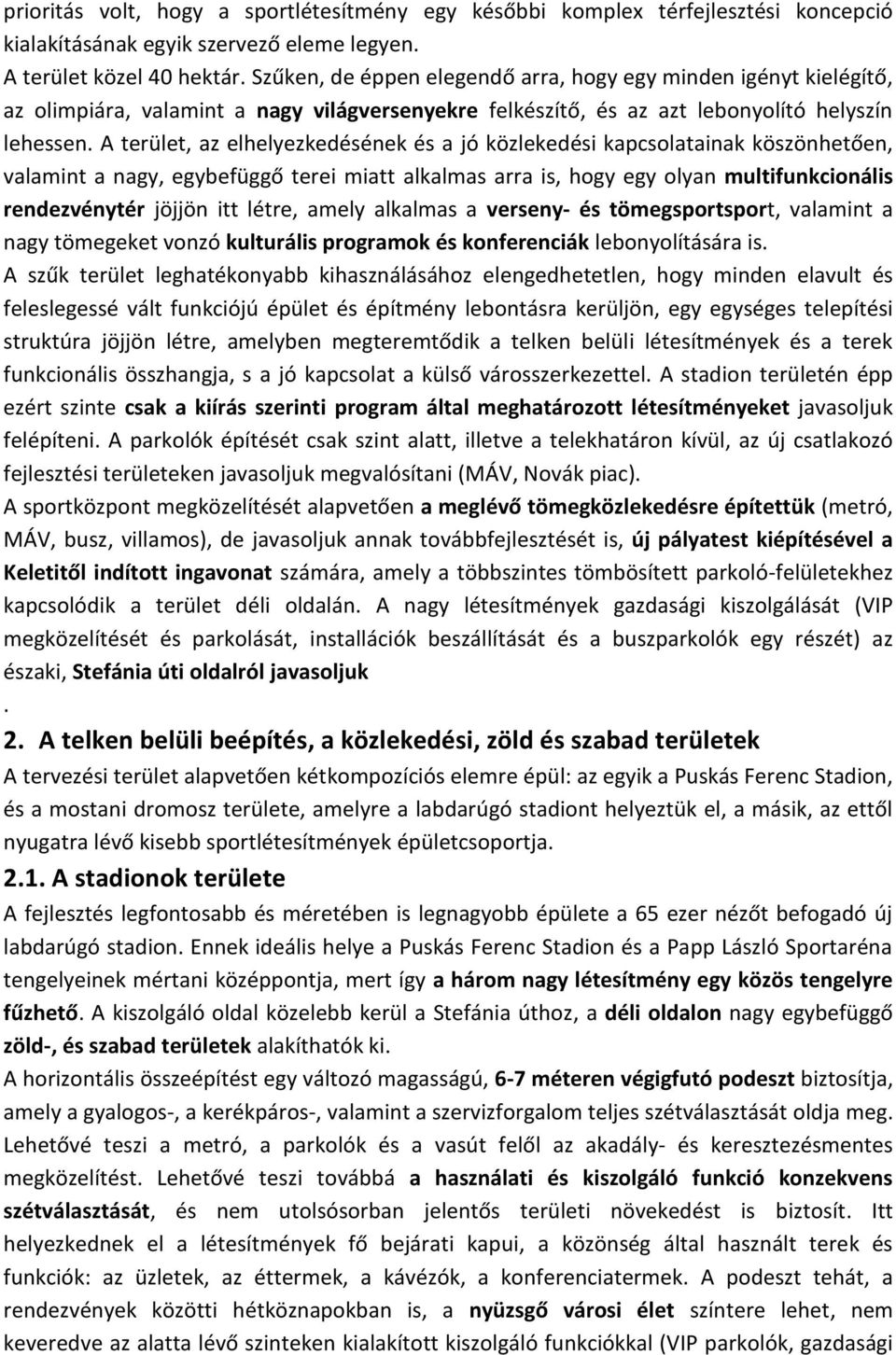 A terület, az elhelyezkedésének és a jó közlekedési kapcsolatainak köszönhetően, valamint a nagy, egybefüggő terei miatt alkalmas arra is, hogy egy olyan multifunkcionális rendezvénytér jöjjön itt