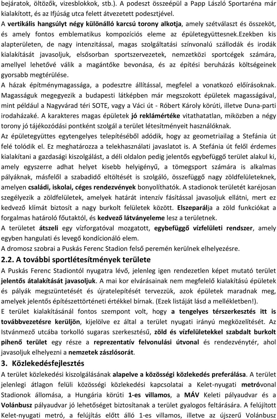 ezekben kis alapterületen, de nagy intenzitással, magas szolgáltatási színvonalú szállodák és irodák kialakítását javasoljuk, elsősorban sportszervezetek, nemzetközi sportcégek számára, amellyel