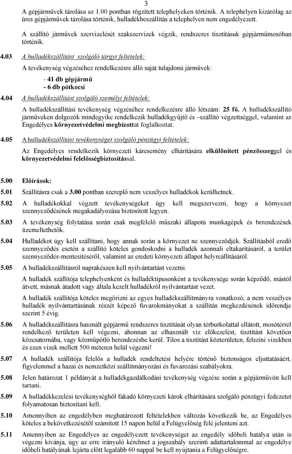 03 A hulladékszállítást szolgáló tárgyi feltételek: A tevékenység végzéséhez rendelkezésre álló saját tulajdonú járművek: - 41 db gépjármű - 6 db pótkocsi 4.