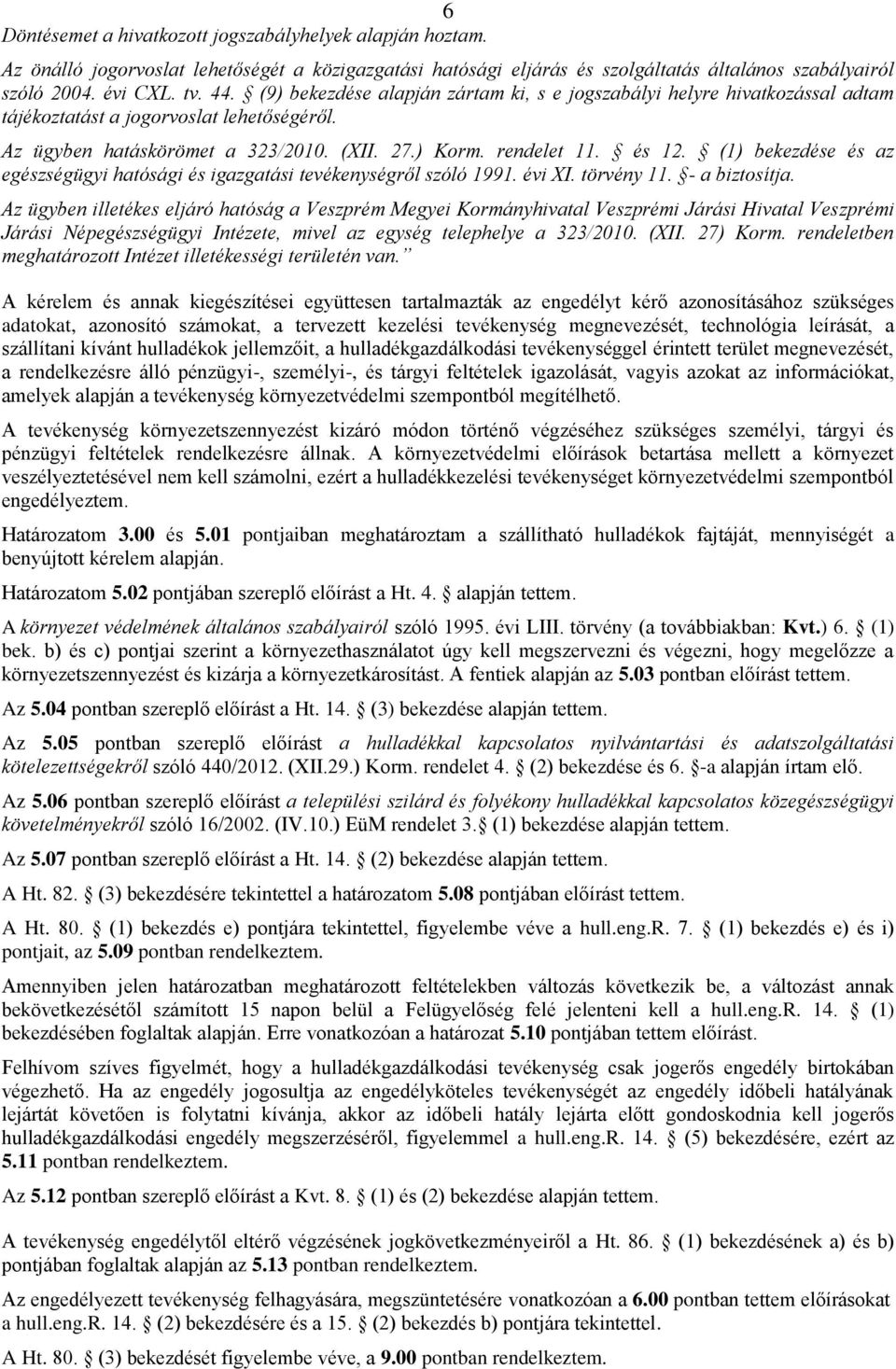 (1) bekezdése és az egészségügyi hatósági és igazgatási tevékenységről szóló 1991. évi XI. törvény 11. - a biztosítja.