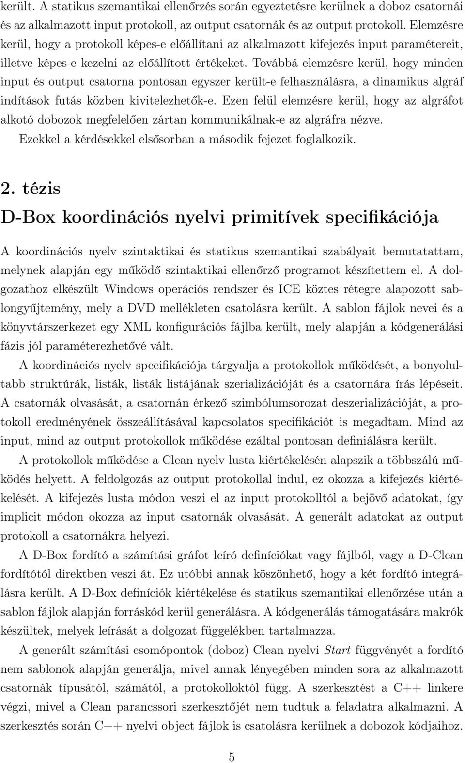 Továbbá elemzésre kerül, hogy minden input és output csatorna pontosan egyszer került-e felhasználásra, a dinamikus algráf indítások futás közben kivitelezhetők-e.