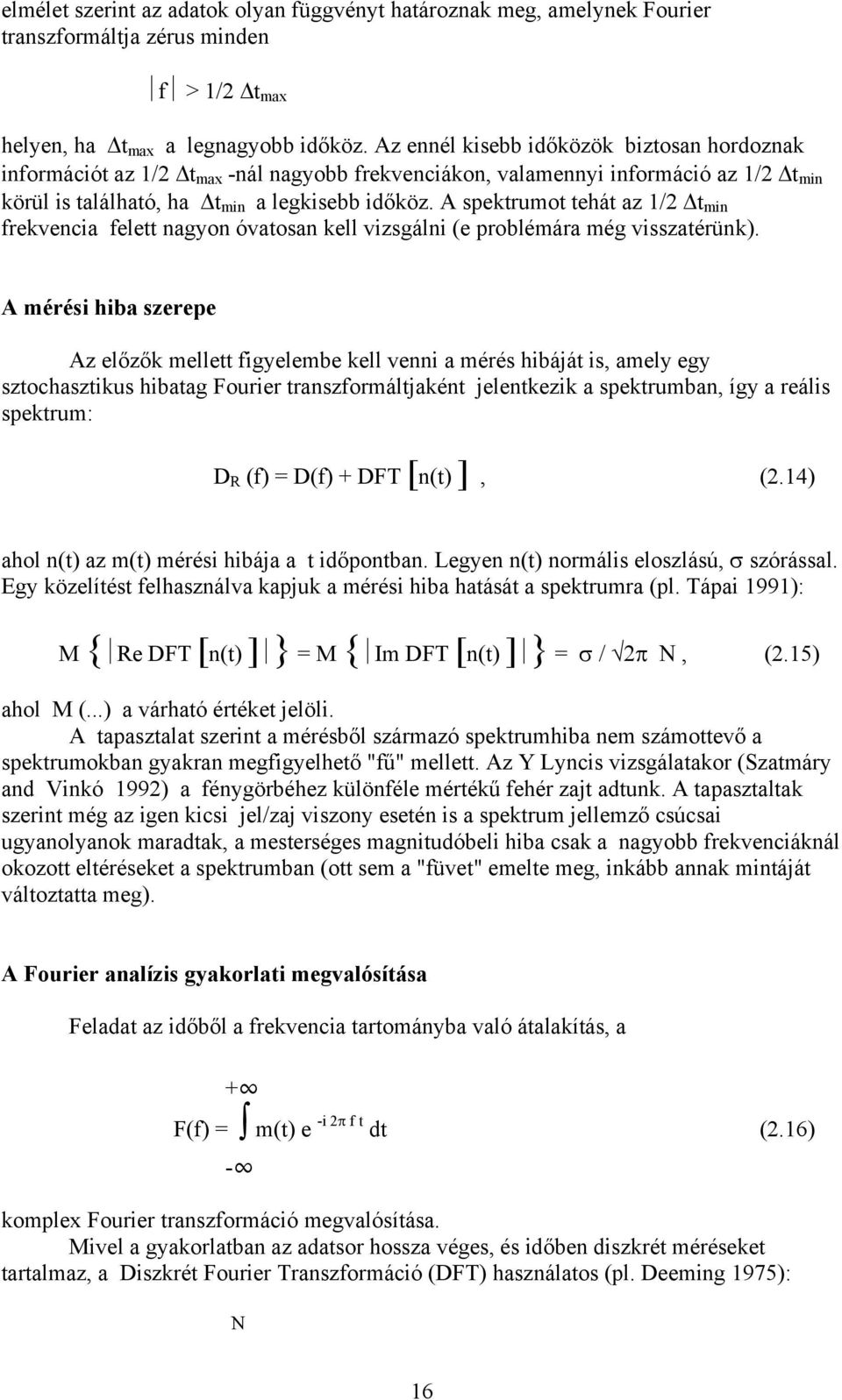 A spektrumot tehát az 1/2 t min frekvencia felett nagyon óvatosan kell vizsgálni (e problémára még visszatérünk).