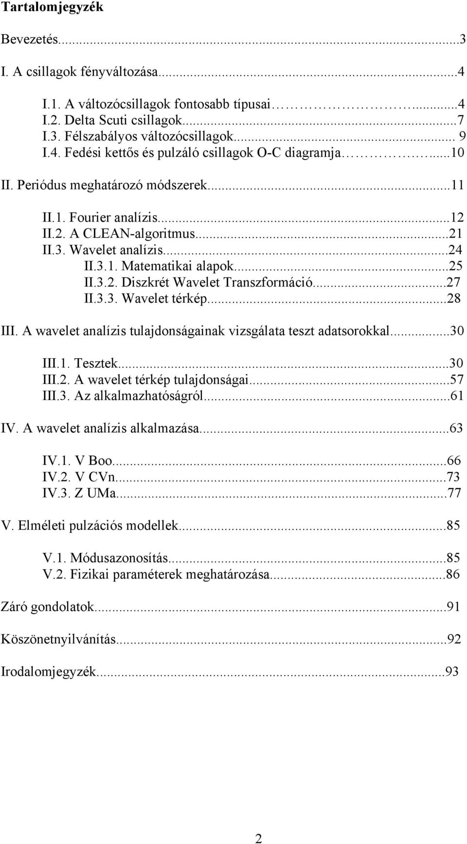 ..27 II.3.3. Wavelet térkép...28 III. A wavelet analízis tulajdonságainak vizsgálata teszt adatsorokkal...30 III.1. Tesztek...30 III.2. A wavelet térkép tulajdonságai...57 III.3. Az alkalmazhatóságról.