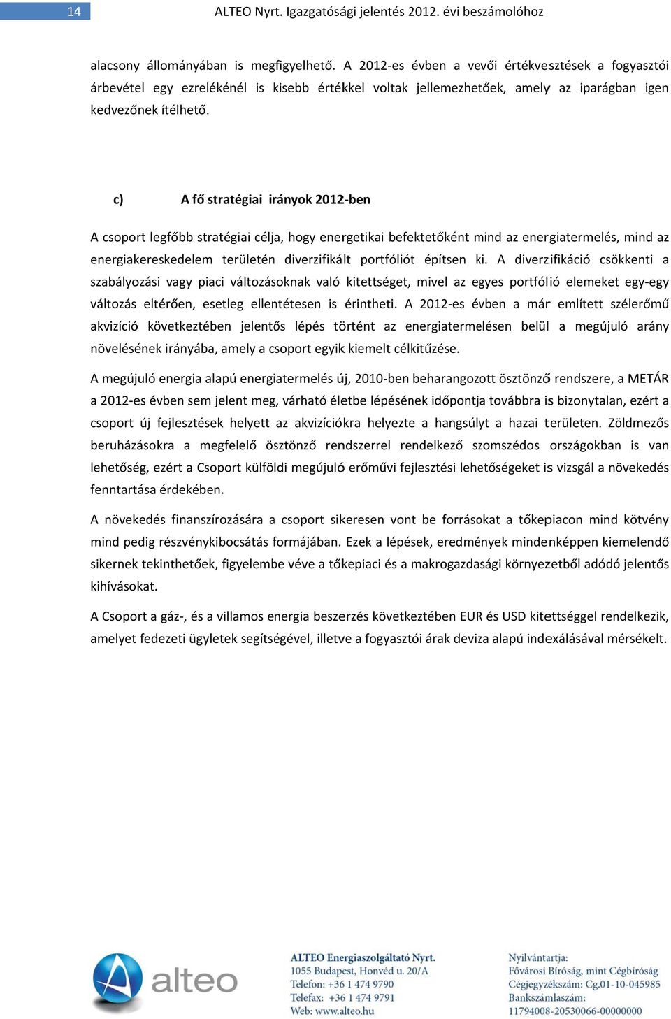 c) A fő stratégiai irányok 2012 ben A csoport legfőbb stratégiai célja, hogy energetikai befektetőként mind m az energiatermelés,, mind az energiakereskedelem területén diverzifikált portfóliótt