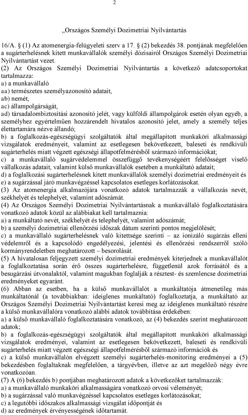(2) Az Országos Személyi Dozimetriai Nyilvántartás a következő adatcsoportokat tartalmazza: a) a munkavállaló aa) természetes személyazonosító adatait, ab) nemét, ac) állampolgárságát, ad)