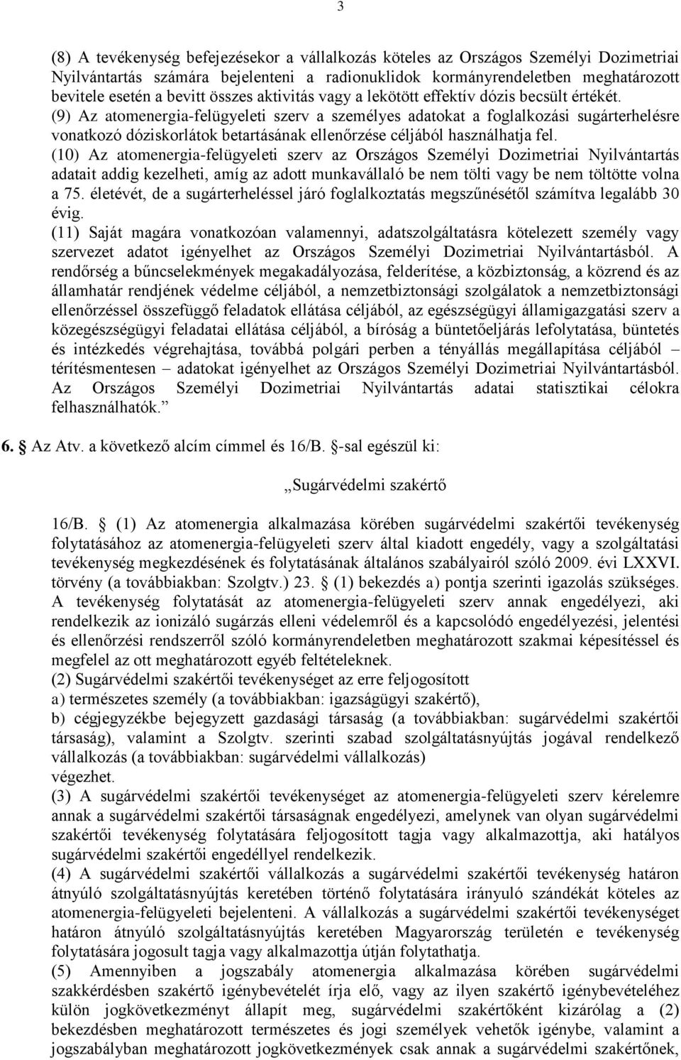 (9) Az atomenergia-felügyeleti szerv a személyes adatokat a foglalkozási sugárterhelésre vonatkozó dóziskorlátok betartásának ellenőrzése céljából használhatja fel.