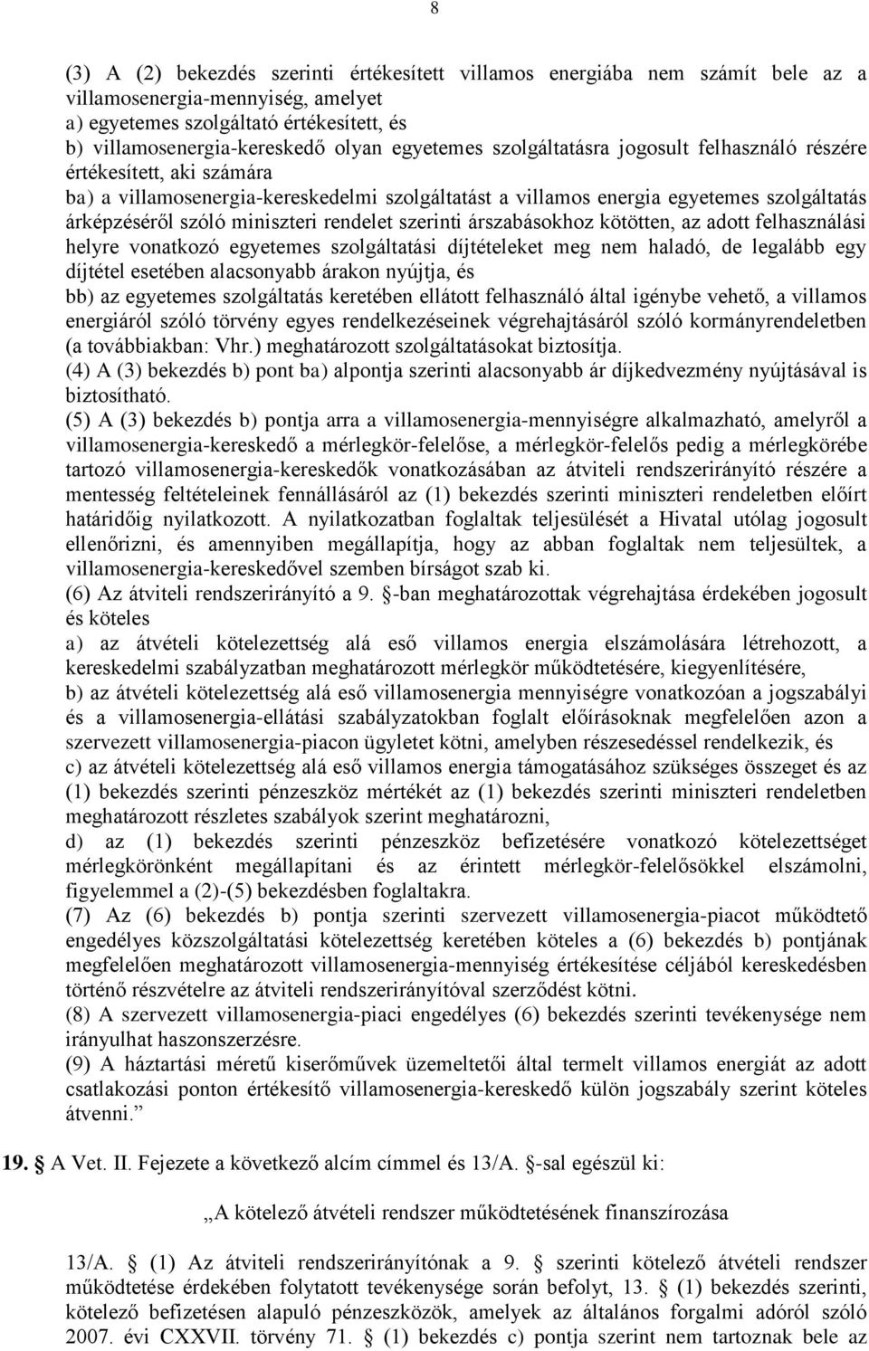 miniszteri rendelet szerinti árszabásokhoz kötötten, az adott felhasználási helyre vonatkozó egyetemes szolgáltatási díjtételeket meg nem haladó, de legalább egy díjtétel esetében alacsonyabb árakon