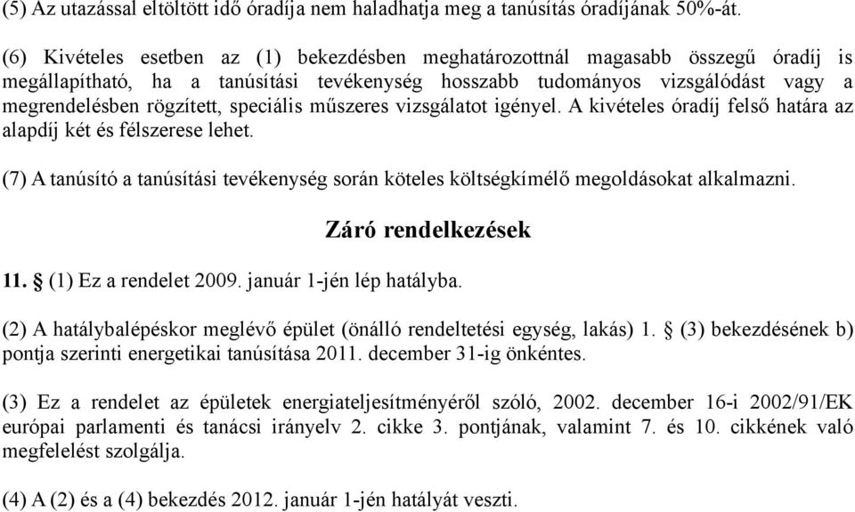 speciális műszeres vizsgálatot igényel. A kivételes óradíj felső határa az alapdíj két és félszerese lehet. (7) A tanúsító a tanúsítási tevékenység során köteles költségkímélő megoldásokat alkalmazni.