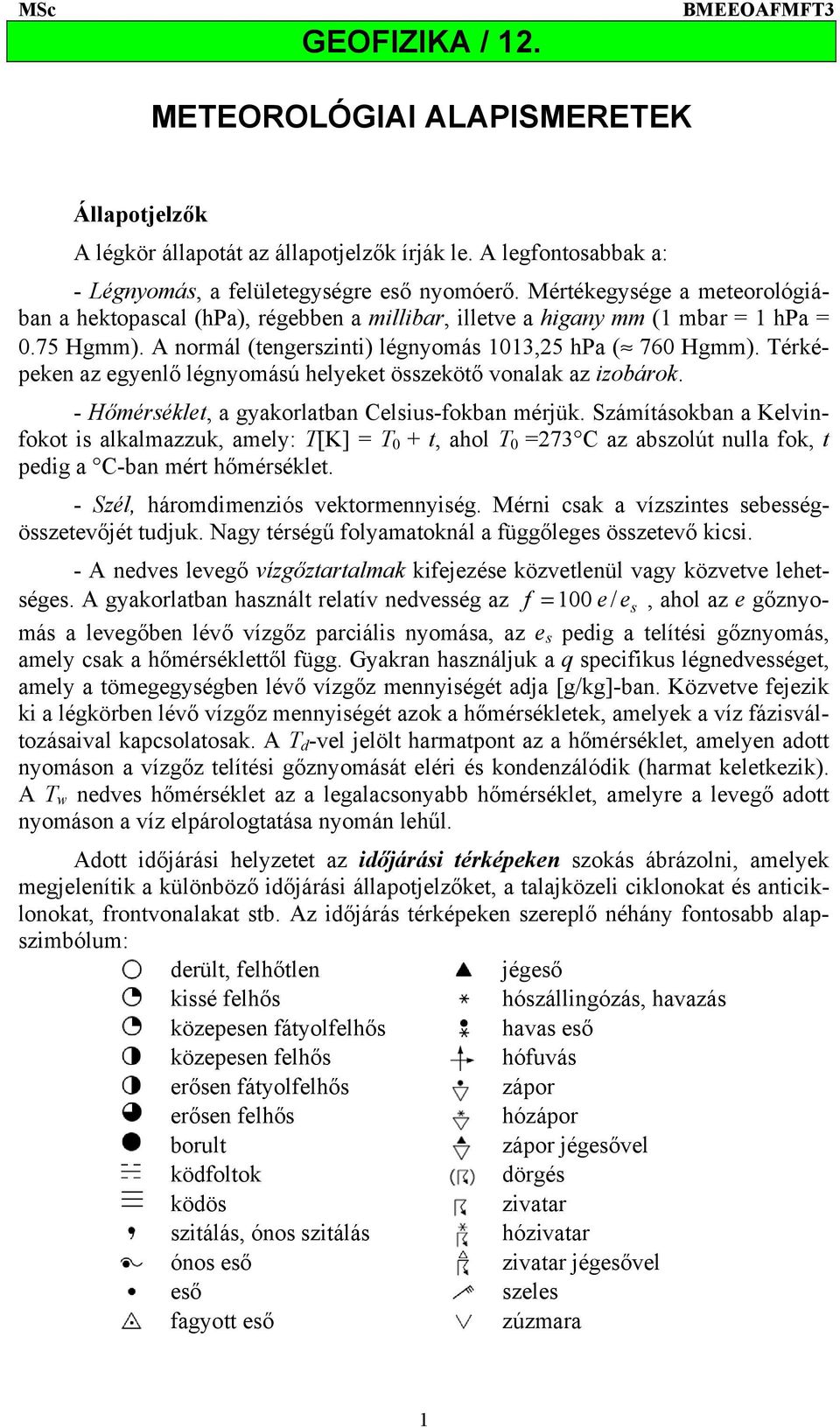 Térképeken az egyenlő légnyomású helyeket összekötő vonalak az izobárok. - Hőmérséklet, a gyakorlatban Celsius-fokban mérjük.