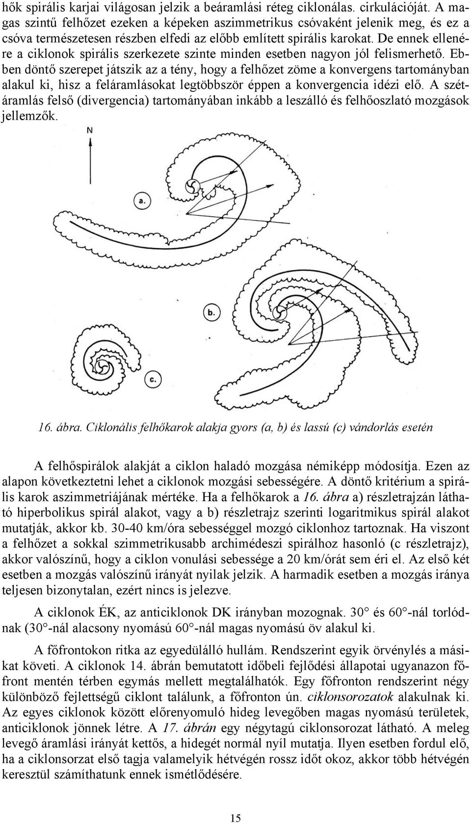 De ennek ellenére a ciklonok spirális szerkezete szinte minden esetben nagyon jól felismerhető.