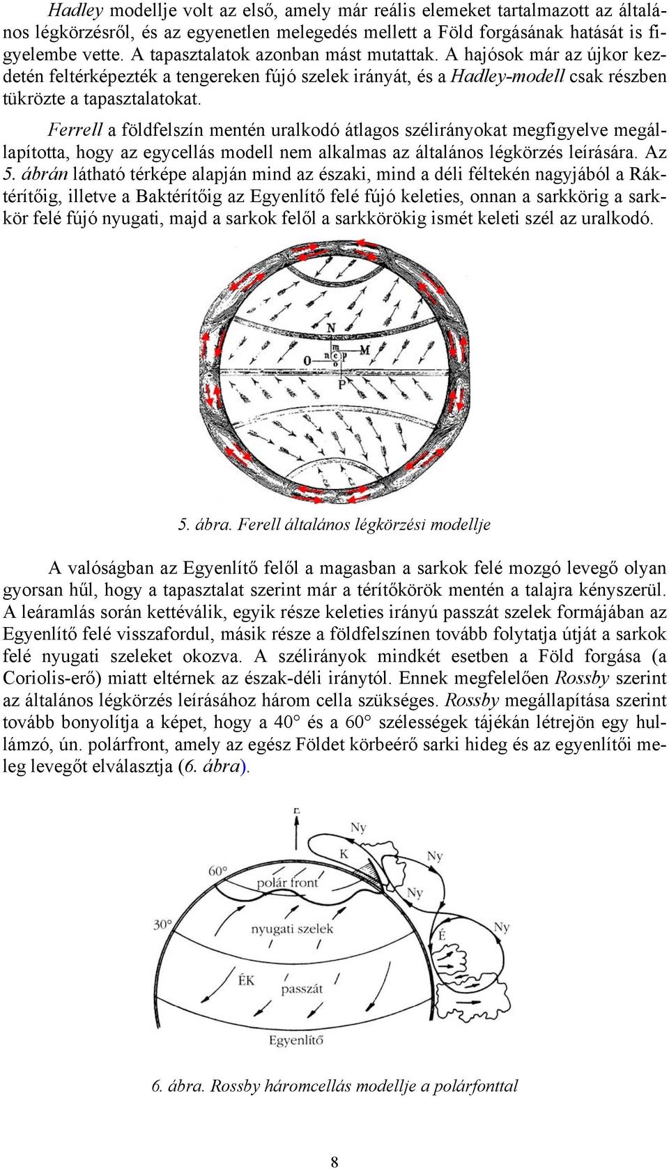 Ferrell a földfelszín mentén uralkodó átlagos szélirányokat megfigyelve megállapította, hogy az egycellás modell nem alkalmas az általános légkörzés leírására. Az 5.