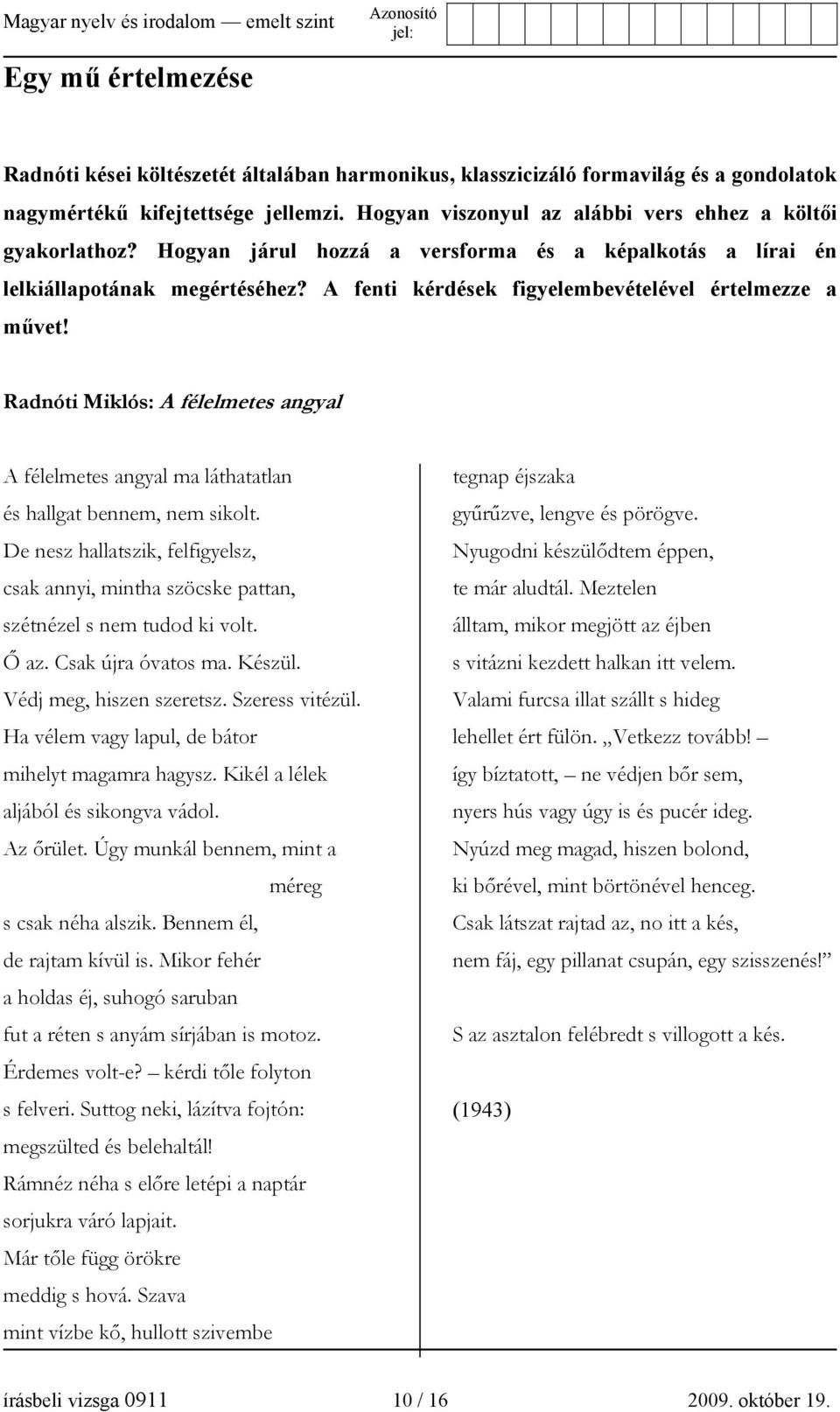 A fenti kérdések figyelembevételével értelmezze a művet! Radnóti Miklós: A félelmetes angyal A félelmetes angyal ma láthatatlan és hallgat bennem, nem sikolt.