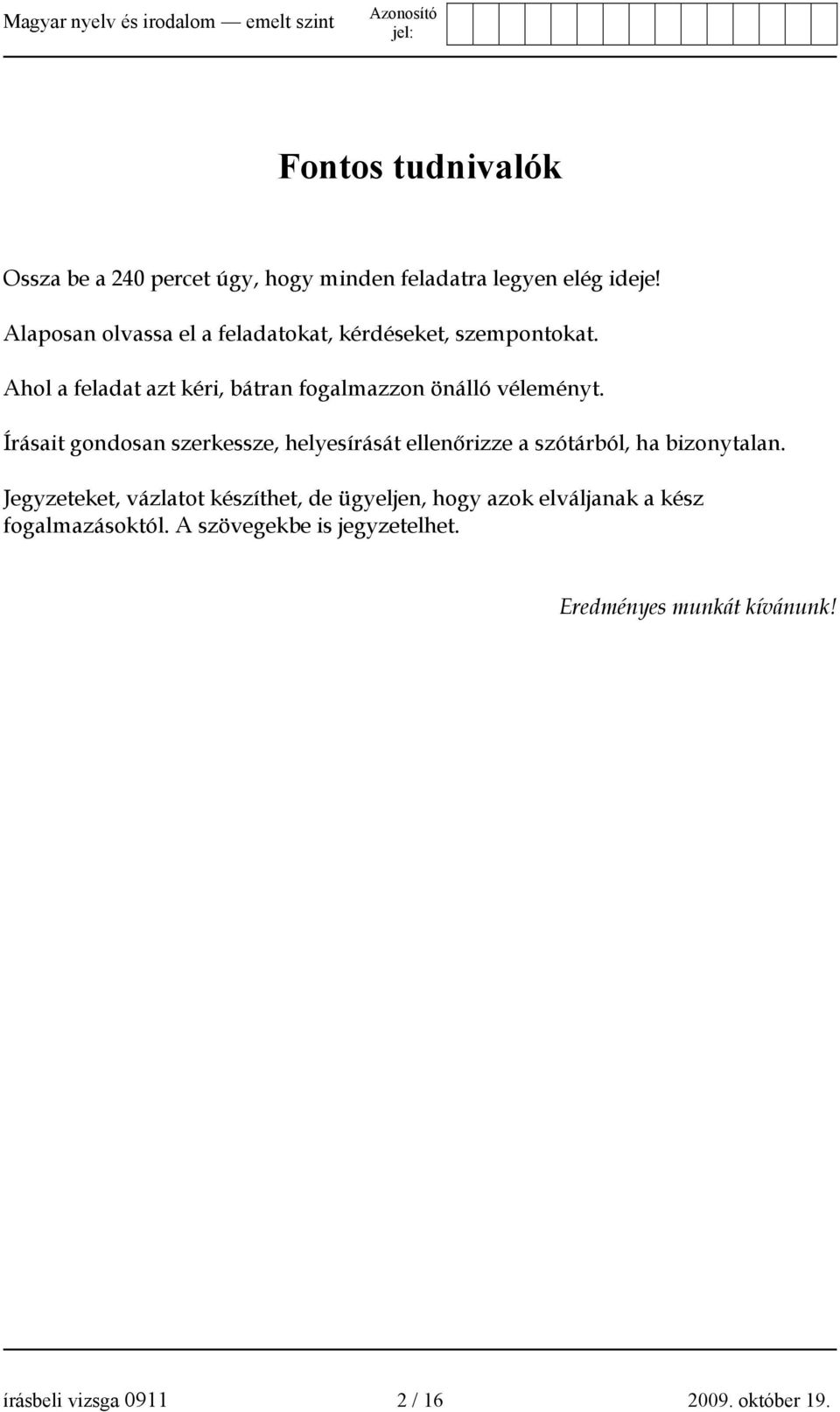 Írásait gondosan szerkessze, helyesírását ellenőrizze a szótárból, ha bizonytalan.