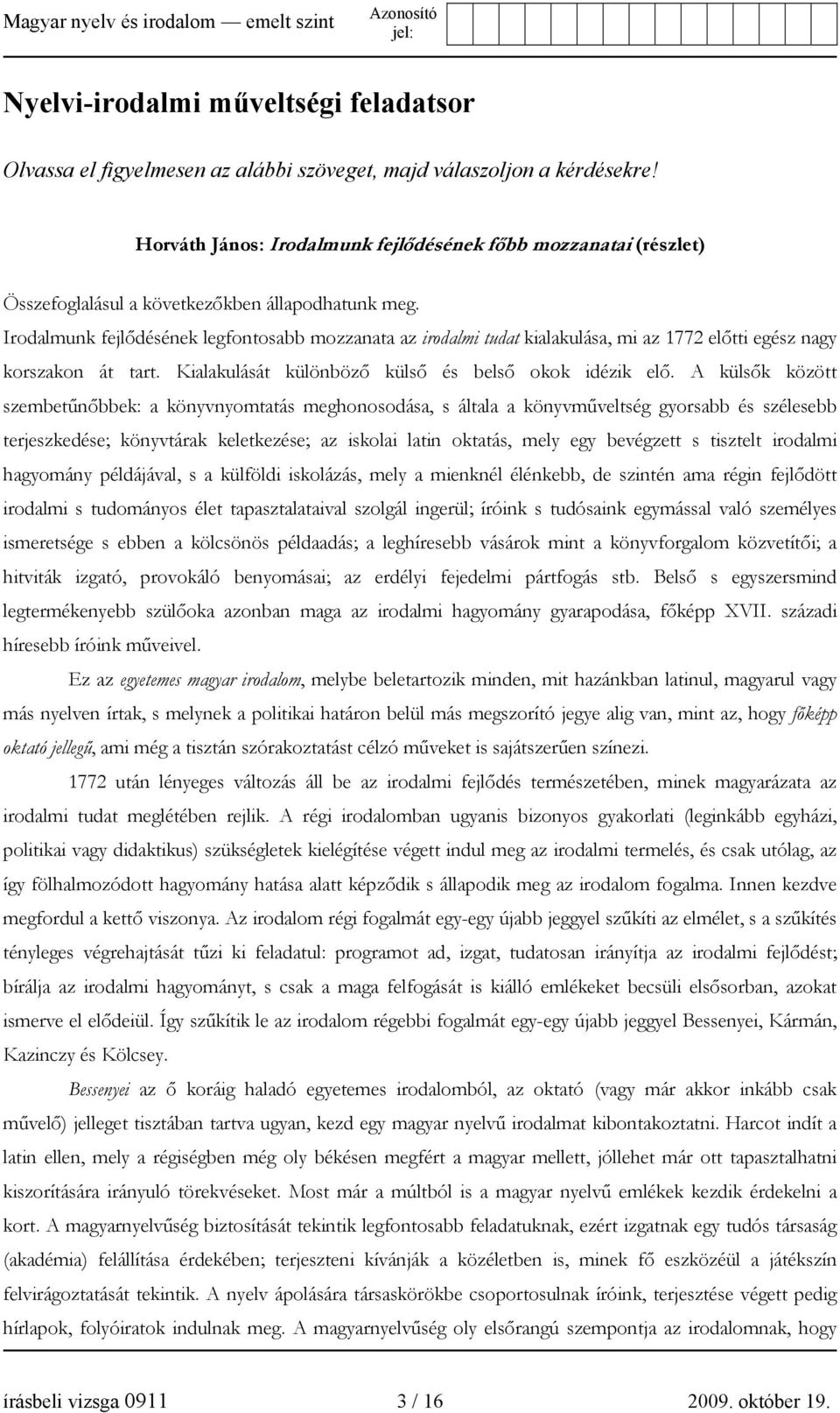 Irodalmunk fejlődésének legfontosabb mozzanata az irodalmi tudat kialakulása, mi az 1772 előtti egész nagy korszakon át tart. Kialakulását különböző külső és belső okok idézik elő.