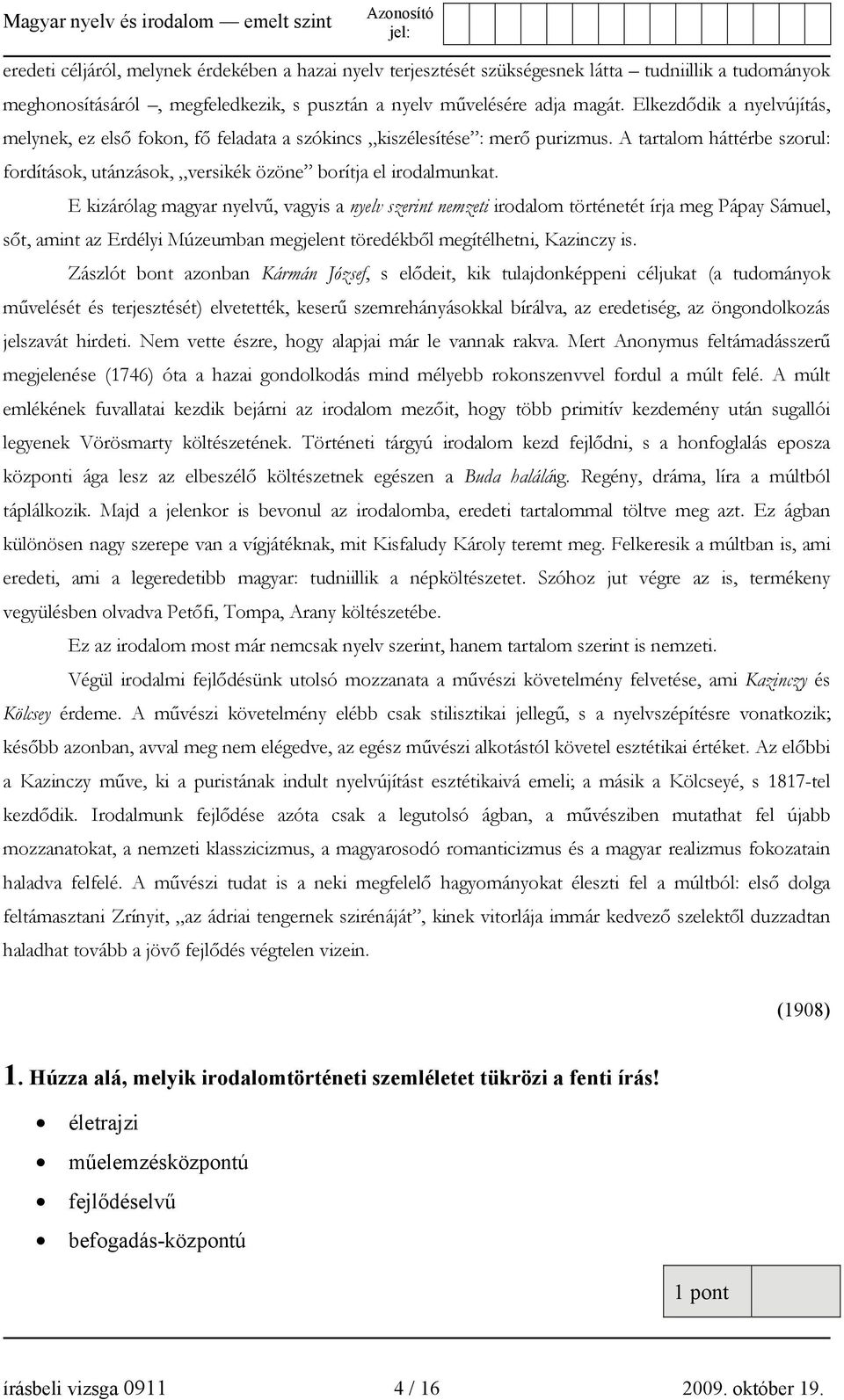 E kizárólag magyar nyelvű, vagyis a nyelv szerint nemzeti irodalom történetét írja meg Pápay Sámuel, sőt, amint az Erdélyi Múzeumban megjelent töredékből megítélhetni, Kazinczy is.