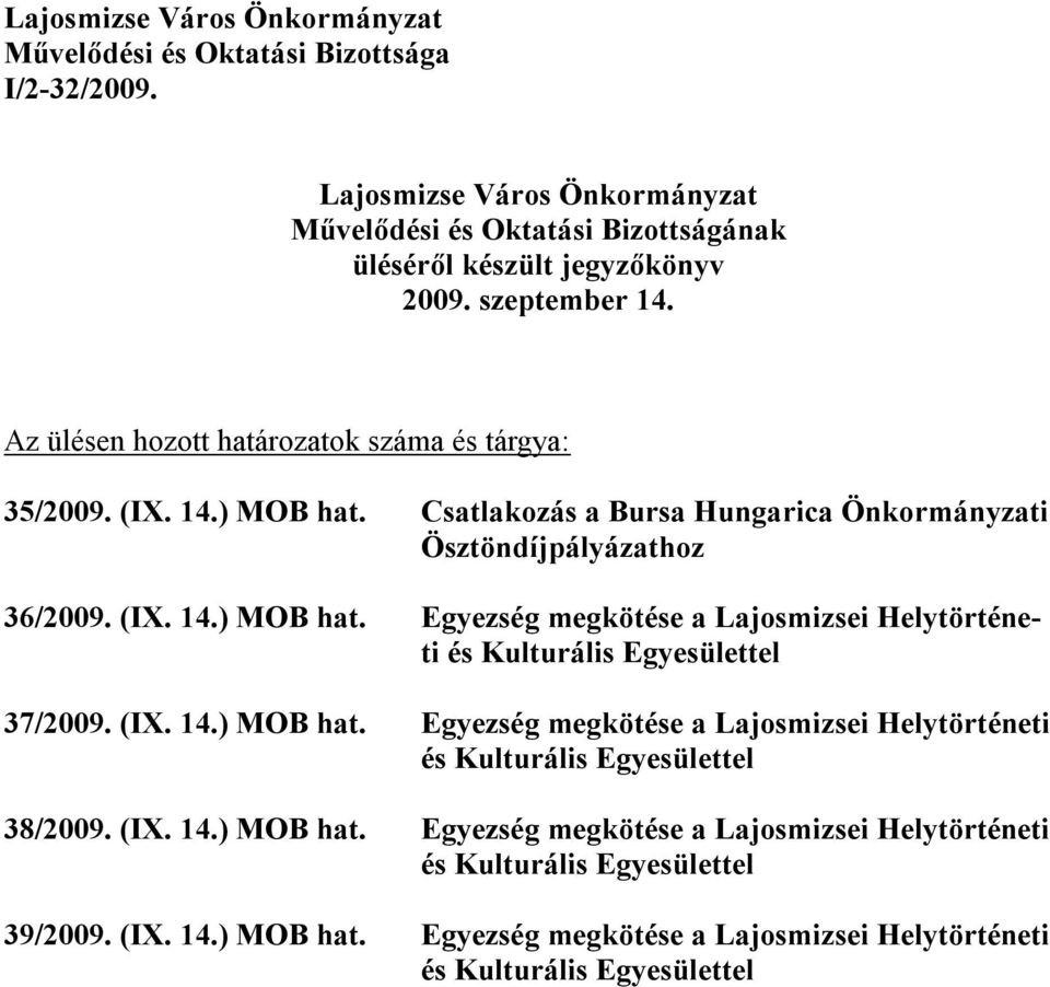 Az ülésen hozott határozatok száma és tárgya: 35/2009. (IX. 14.) MOB hat. Csatlakozás a Bursa Hungarica Önkormányzati Ösztöndíjpályázathoz 36/2009. (IX. 14.) MOB hat. Egyezség megkötése a Lajosmizsei Helytörténeti 37/2009.