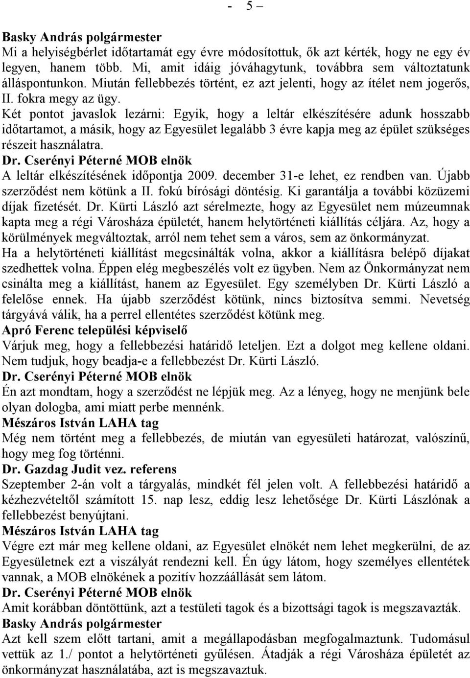 Két pontot javaslok lezárni: Egyik, hogy a leltár elkészítésére adunk hosszabb időtartamot, a másik, hogy az Egyesület legalább 3 évre kapja meg az épület szükséges részeit használatra.