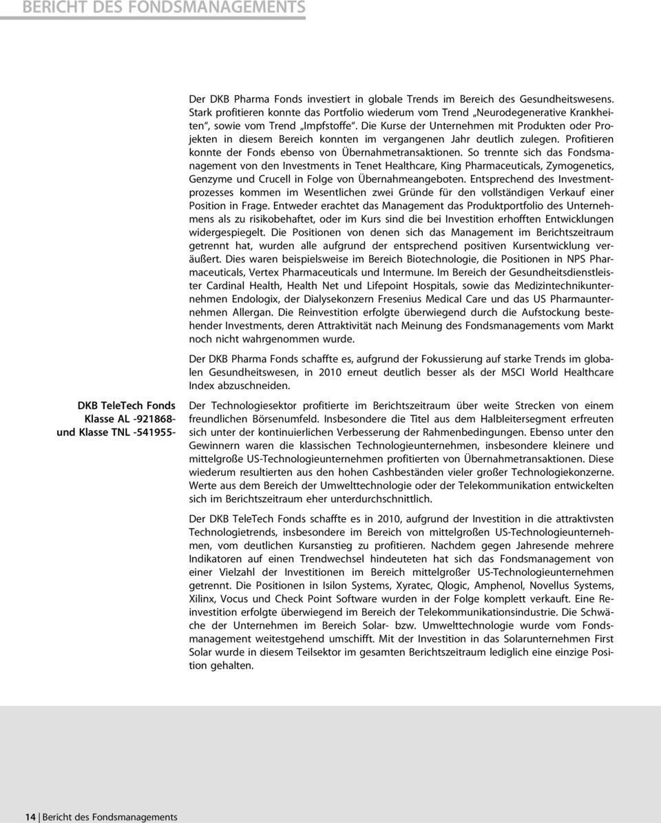 Die Kurse der Unternehmen mit Produkten oder Projekten in diesem Bereich konnten im vergangenen Jahr deutlich zulegen. Profitieren konnte der Fonds ebenso von Übernahmetransaktionen.