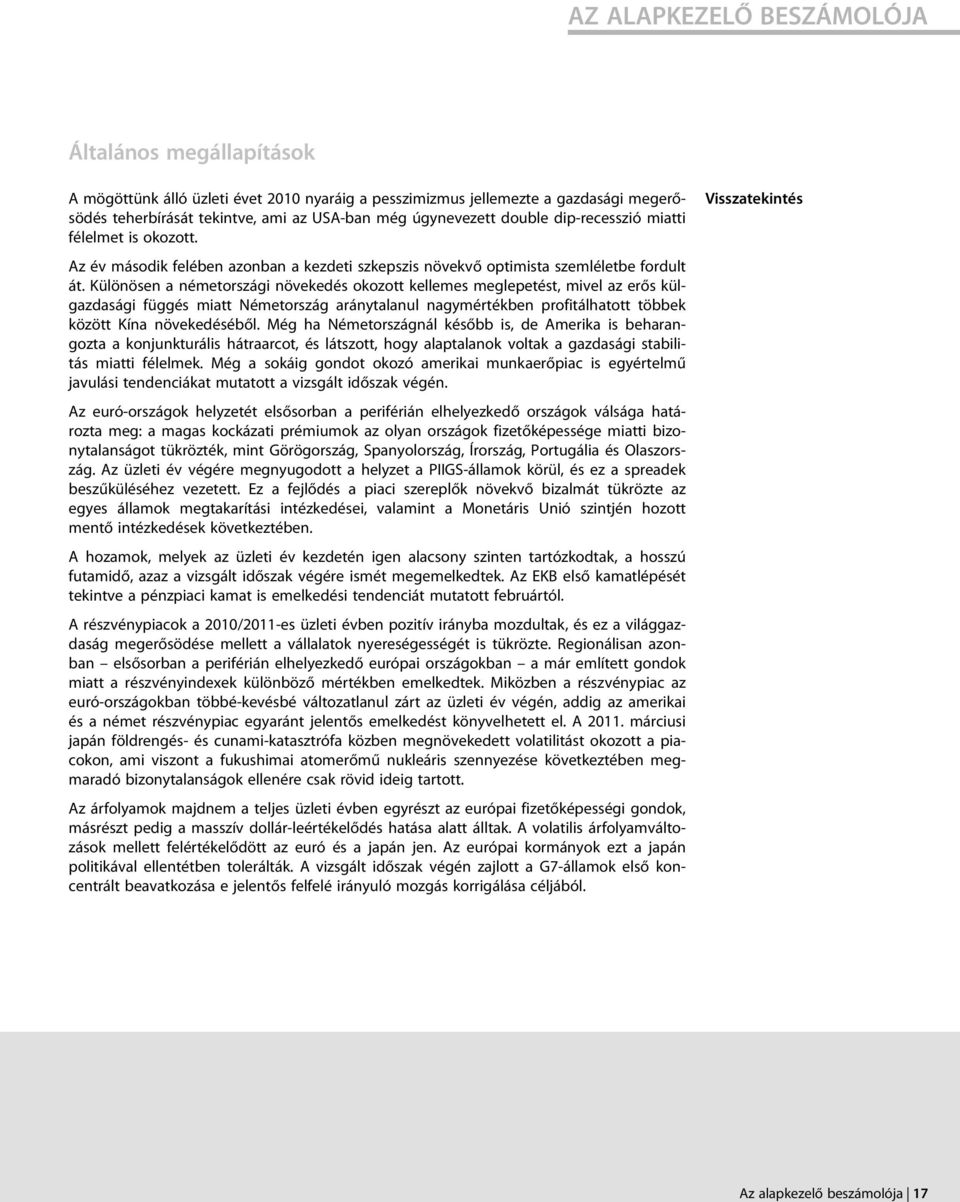 Különösen a németországi növekedés okozott kellemes meglepetést, mivel az erős külgazdasági függés miatt Németország aránytalanul nagymértékben profitálhatott többek között Kína növekedéséből.