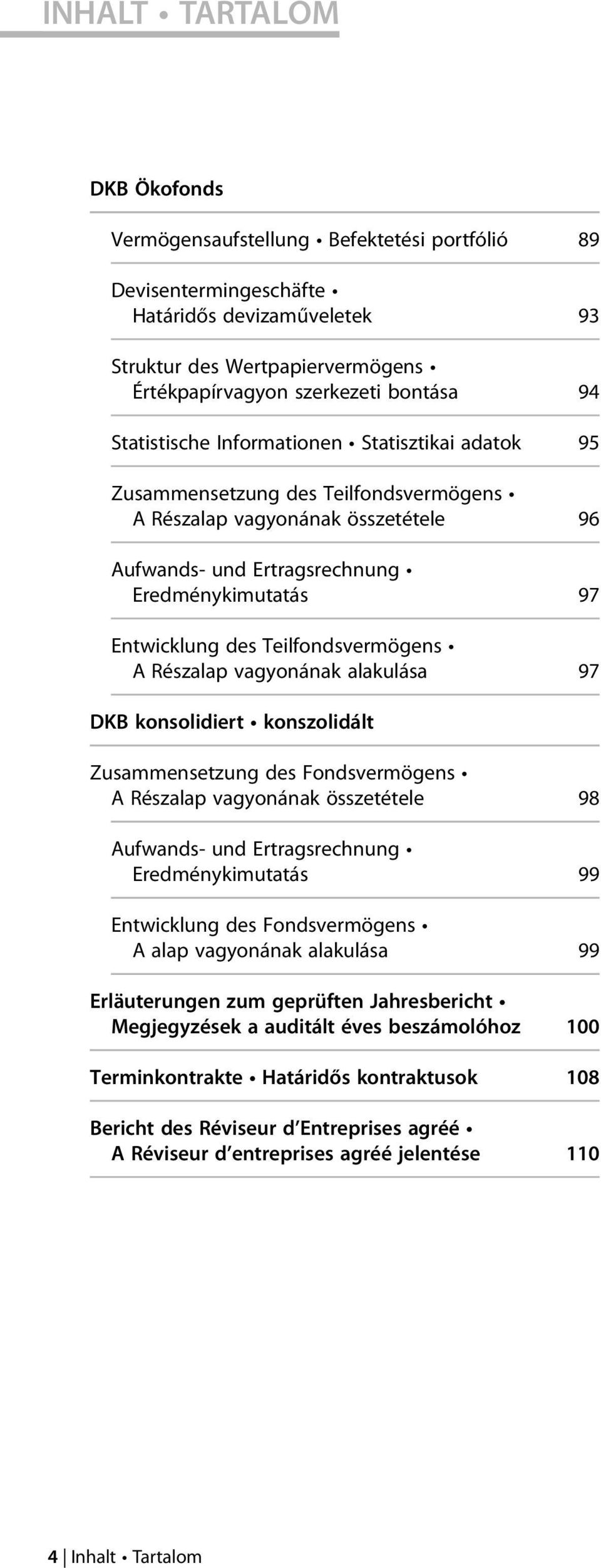 Teilfondsvermögens A Részalap vagyonának alakulása 97 DKB konsolidiert konszolidált Zusammensetzung des Fondsvermögens A Részalap vagyonának összetétele 98 Aufwands- und Ertragsrechnung