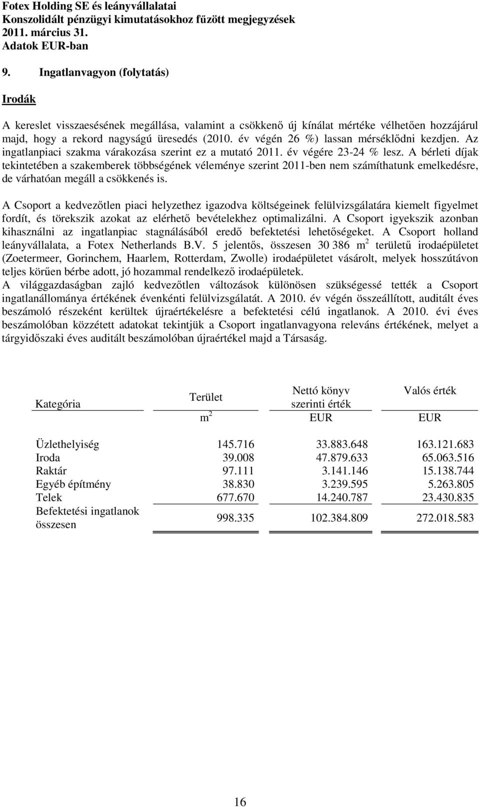 A bérleti díjak tekintetében a szakemberek többségének véleménye szerint 2011-ben nem számíthatunk emelkedésre, de várhatóan megáll a csökkenés is.