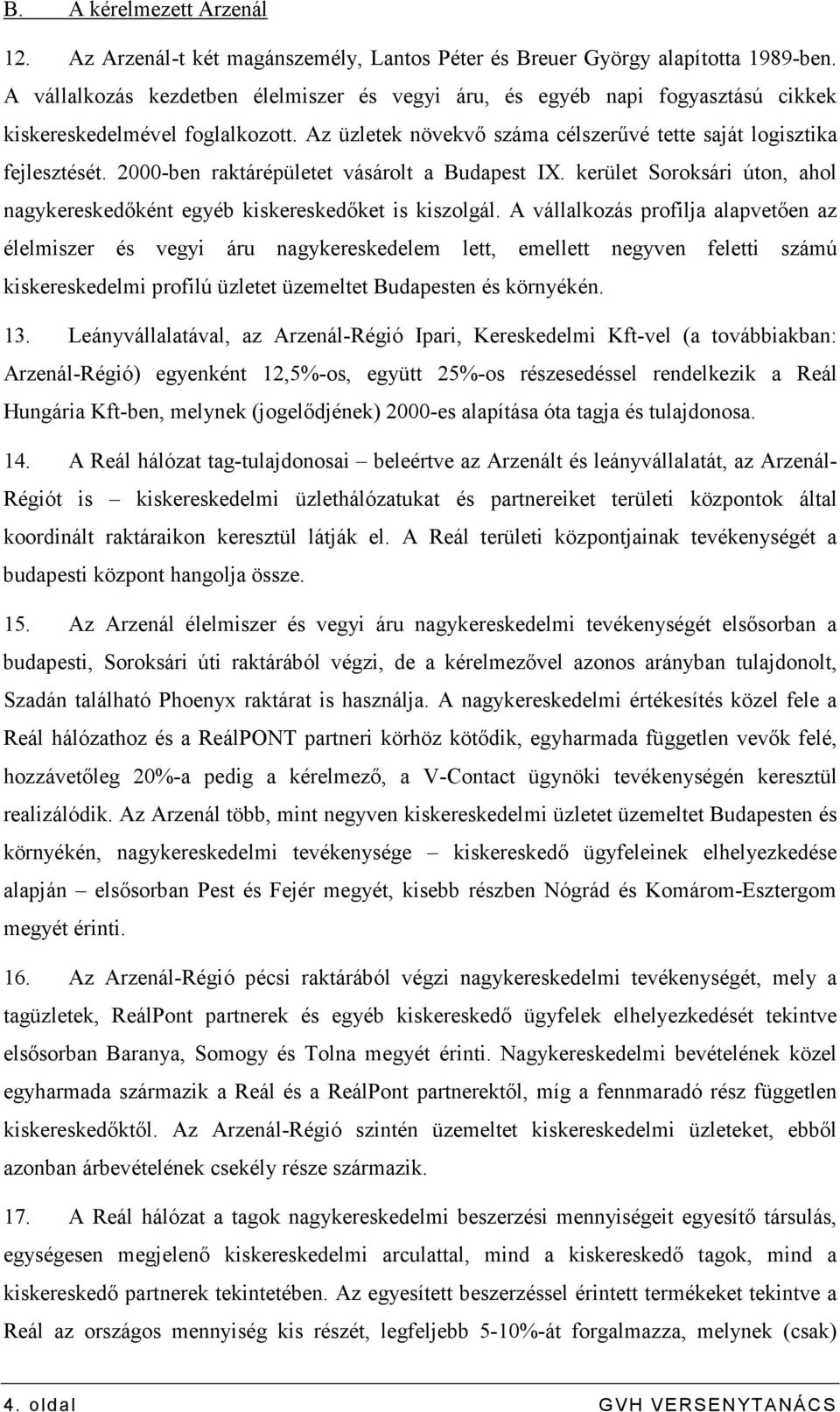 2000-ben raktárépületet vásárolt a Budapest IX. kerület Soroksári úton, ahol nagykereskedıként egyéb kiskereskedıket is kiszolgál.