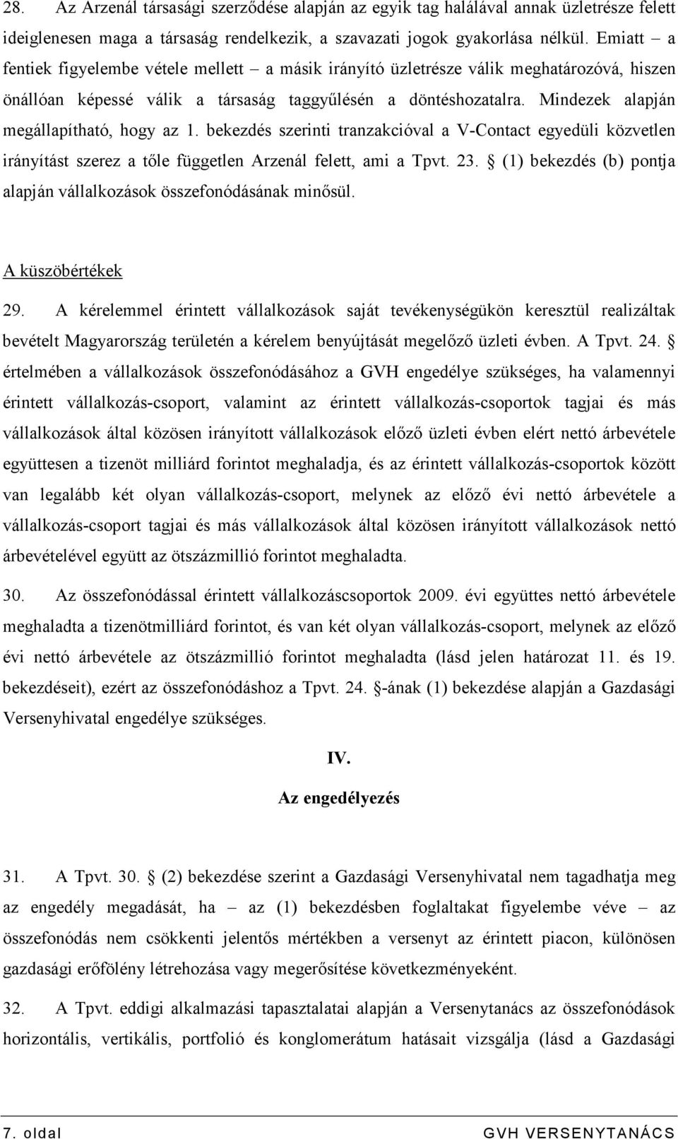 Mindezek alapján megállapítható, hogy az 1. bekezdés szerinti tranzakcióval a V-Contact egyedüli közvetlen irányítást szerez a tıle független Arzenál felett, ami a Tpvt. 23.
