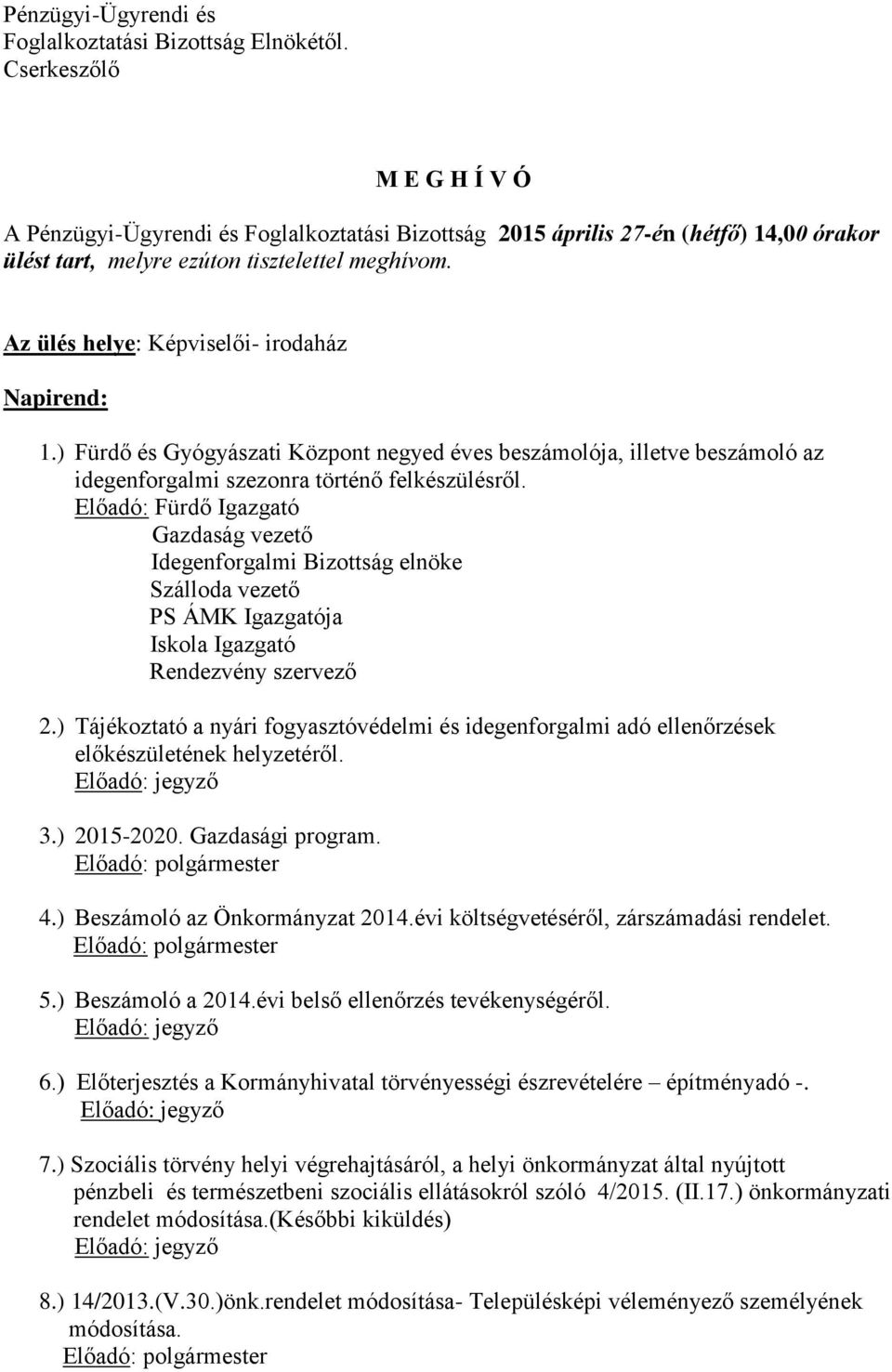 Az ülés helye: Képviselői- irodaház Napirend: 1.) Fürdő és Gyógyászati Központ negyed éves beszámolója, illetve beszámoló az idegenforgalmi szezonra történő felkészülésről.