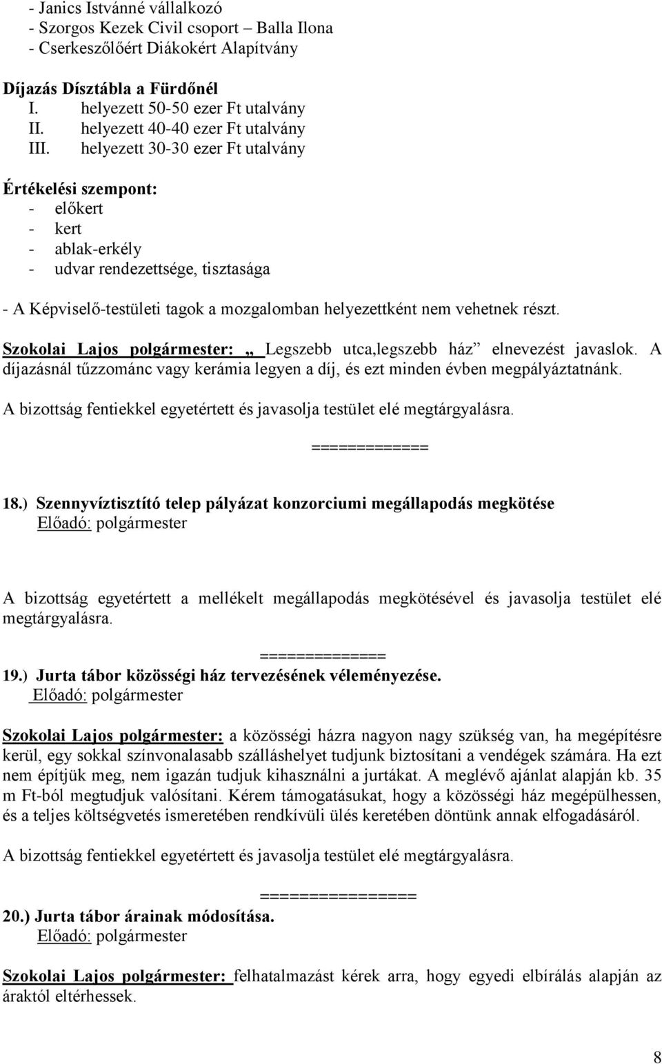 helyezett 30-30 ezer Ft utalvány Értékelési szempont: - előkert - kert - ablak-erkély - udvar rendezettsége, tisztasága - A Képviselő-testületi tagok a mozgalomban helyezettként nem vehetnek részt.