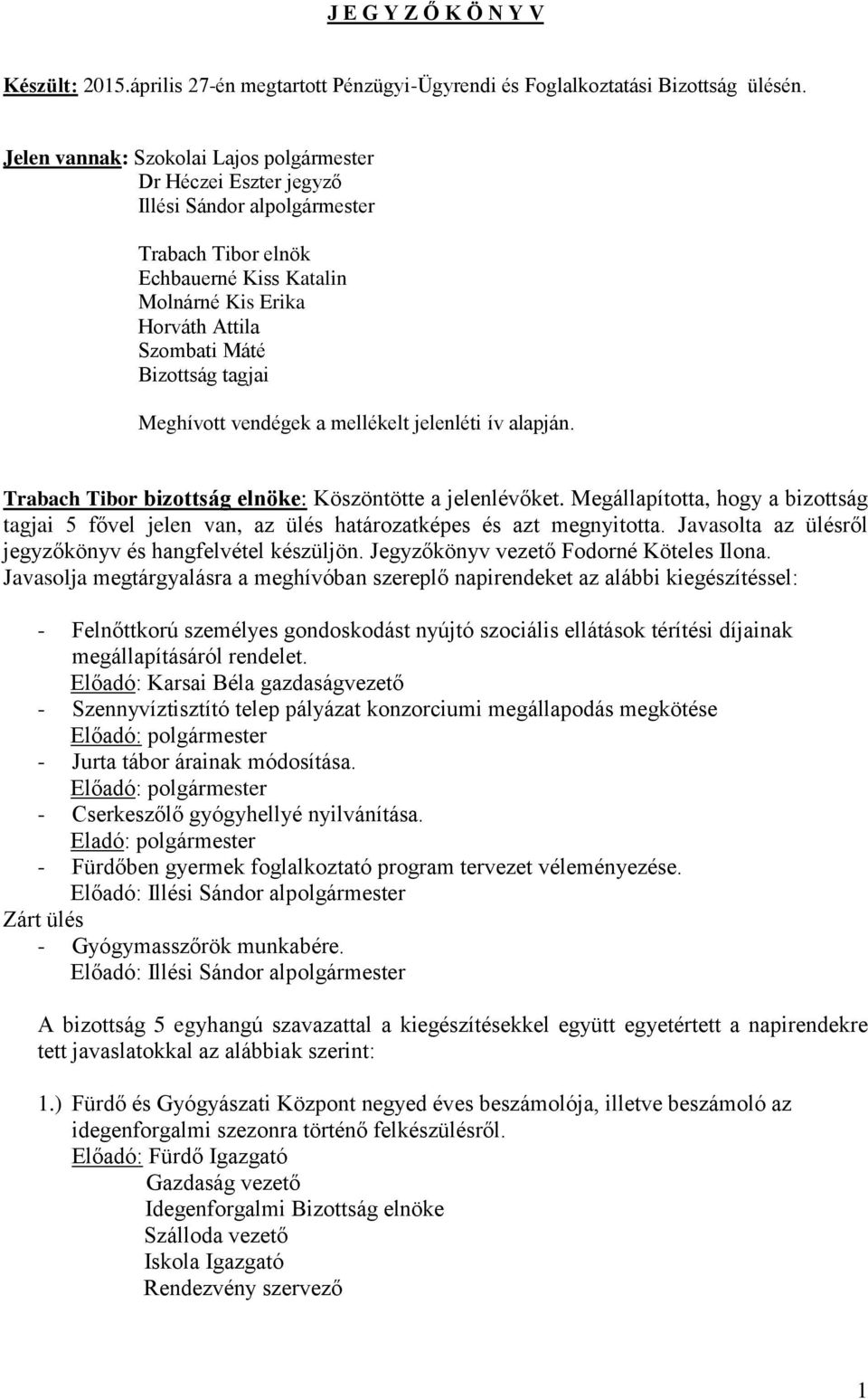 tagjai Meghívott vendégek a mellékelt jelenléti ív alapján. Trabach Tibor bizottság elnöke: Köszöntötte a jelenlévőket.