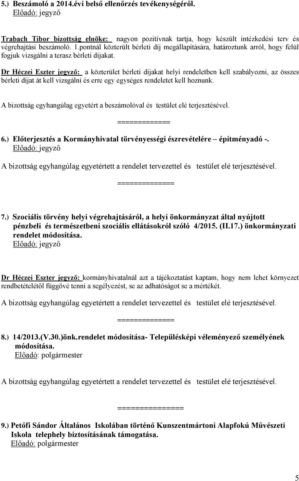 Dr Héczei Eszter jegyző: a közterület bérleti díjakat helyi rendeletben kell szabályozni, az összes bérleti díjat át kell vizsgálni és erre egy egységes rendeletet kell hoznunk.