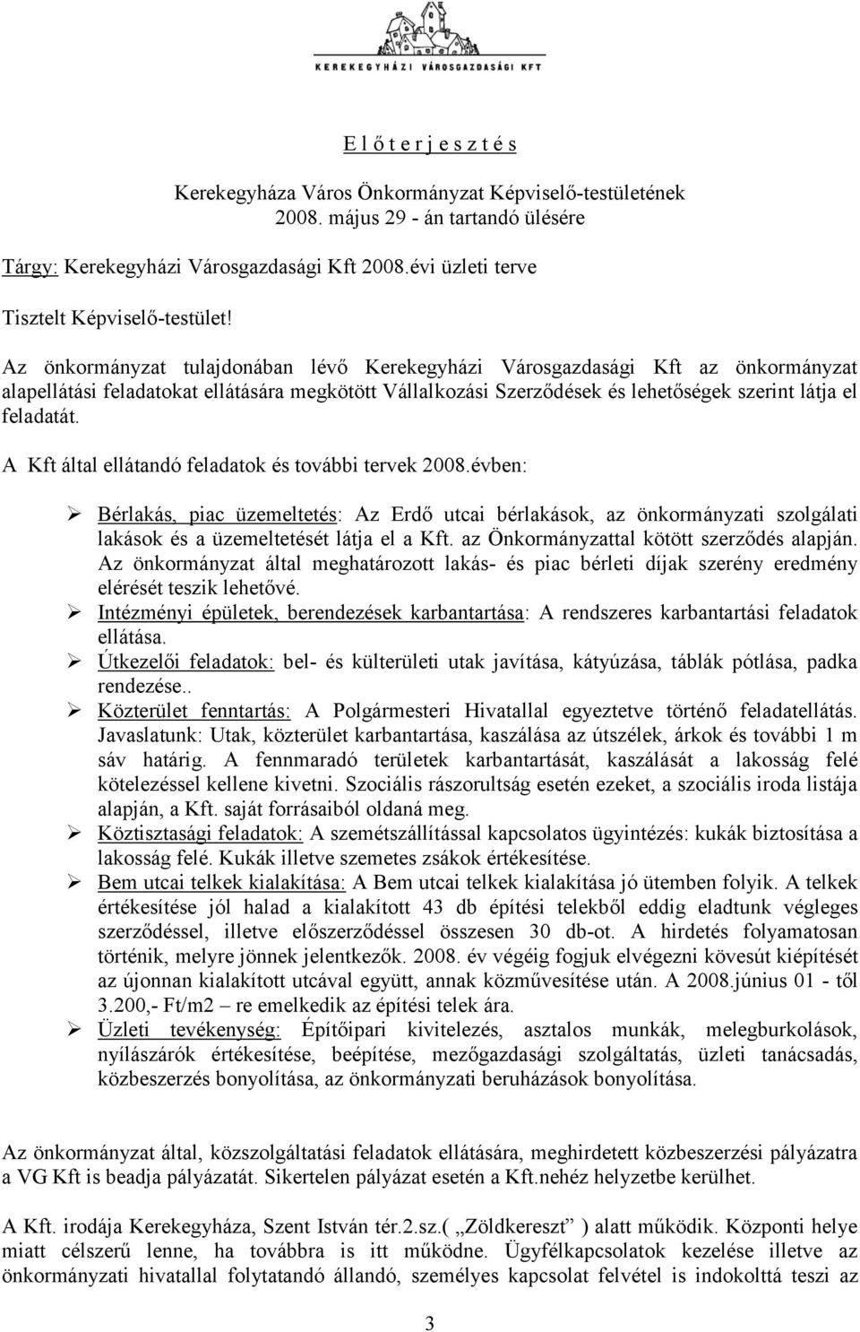 A Kft által ellátandó feladatok és további tervek 2008.évben: Bérlakás, piac üzemeltetés: Az Erdő utcai bérlakások, az önkormányzati szolgálati lakások és a üzemeltetését látja el a Kft.