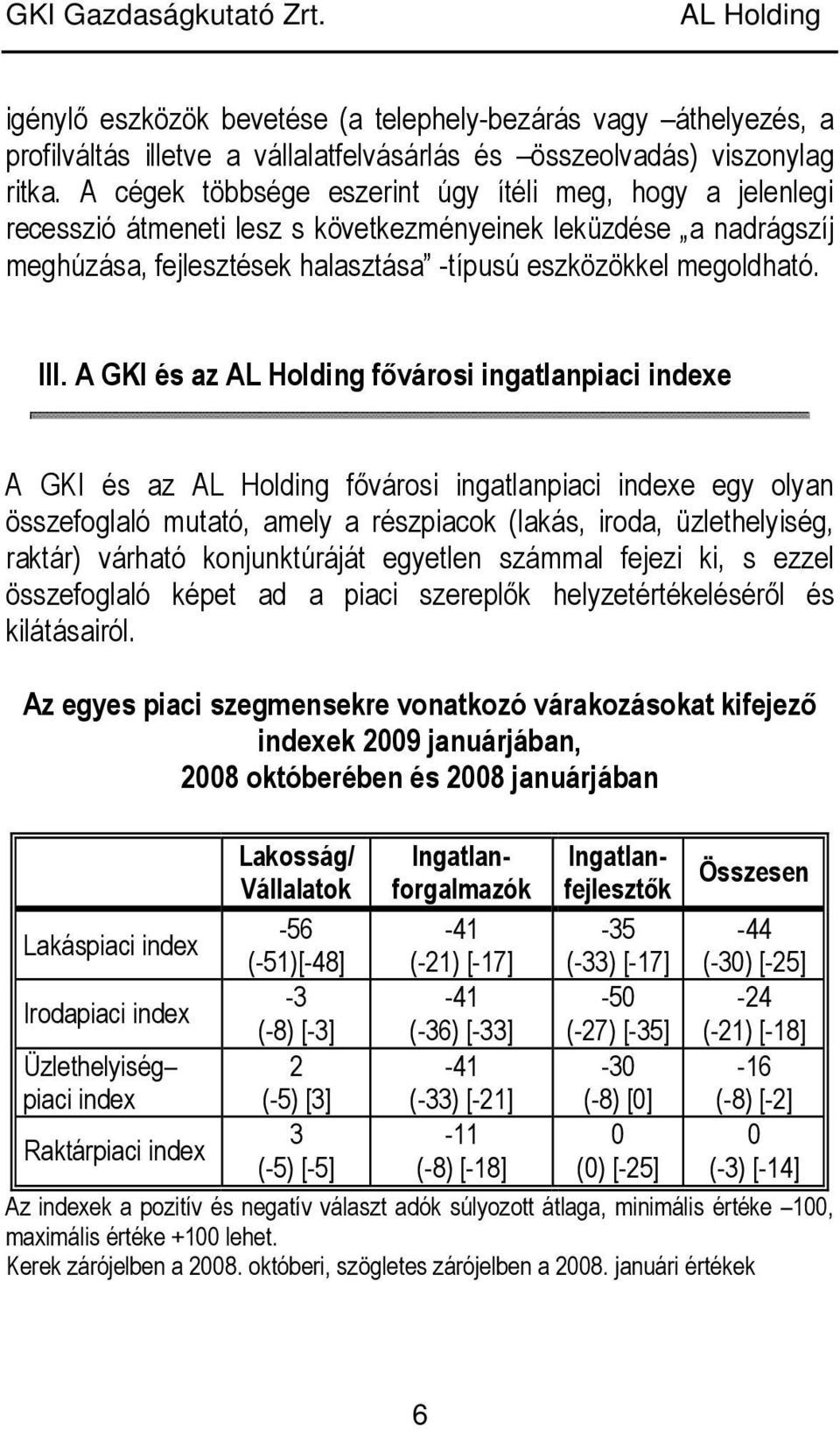 A GKI és az fıvárosi ingatlanpiaci indexe A GKI és az fıvárosi ingatlanpiaci indexe egy olyan összefoglaló mutató, amely a részpiacok (lakás, iroda, üzlethelyiség, raktár) várható konjunktúráját