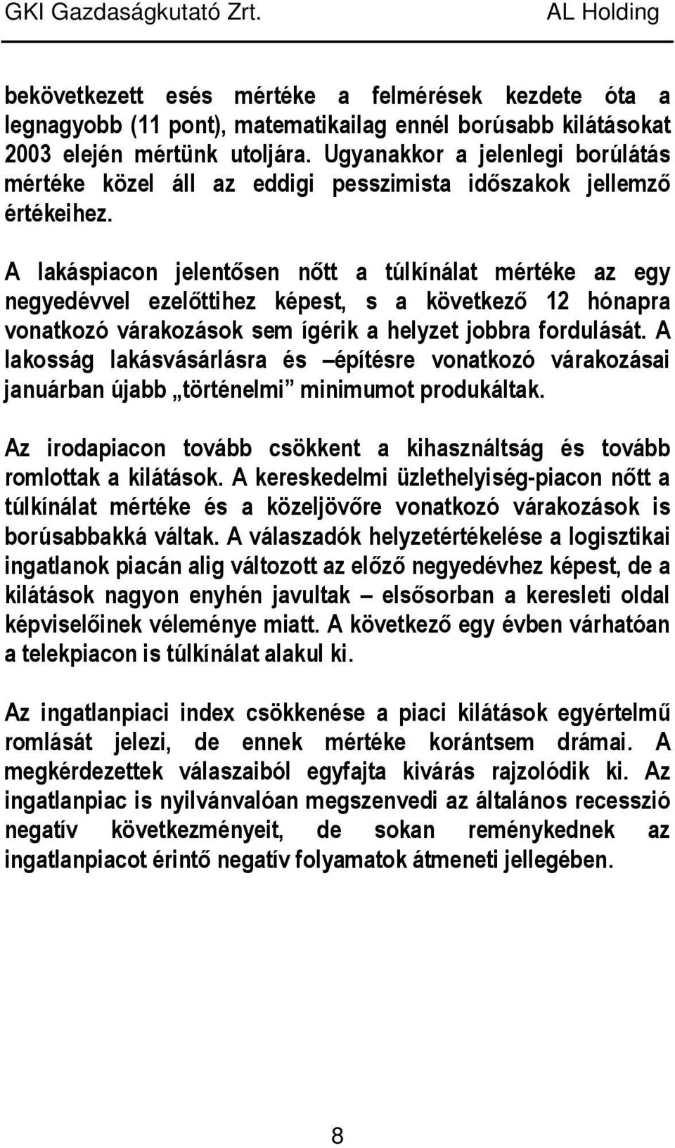 A lakáspiacon jelentısen nıtt a túlkínálat mértéke az egy negyedévvel ezelıttihez képest, s a következı 12 hónapra vonatkozó várakozások sem ígérik a helyzet jobbra fordulását.