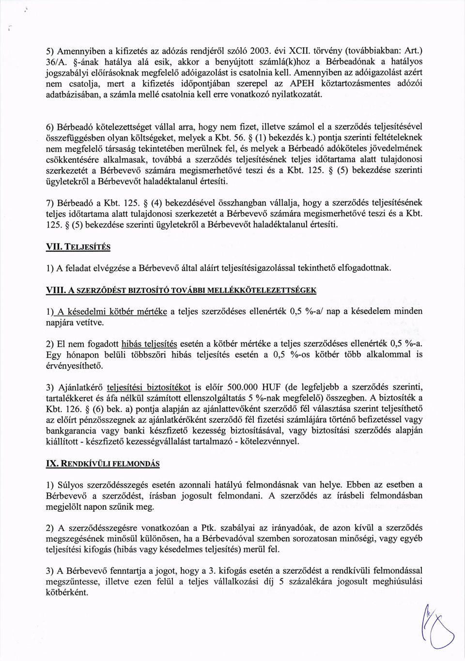 Amennyiben az ad6igazolilst az rt nem csatolja, mert a kifizet6s idripontj6ban szerepel az APEH kdztartozismentes ad6z6i adatbinisilban, a sz6rnla mell6 csatolnia kell erre vonatkoz6 nyilatkozat6t.