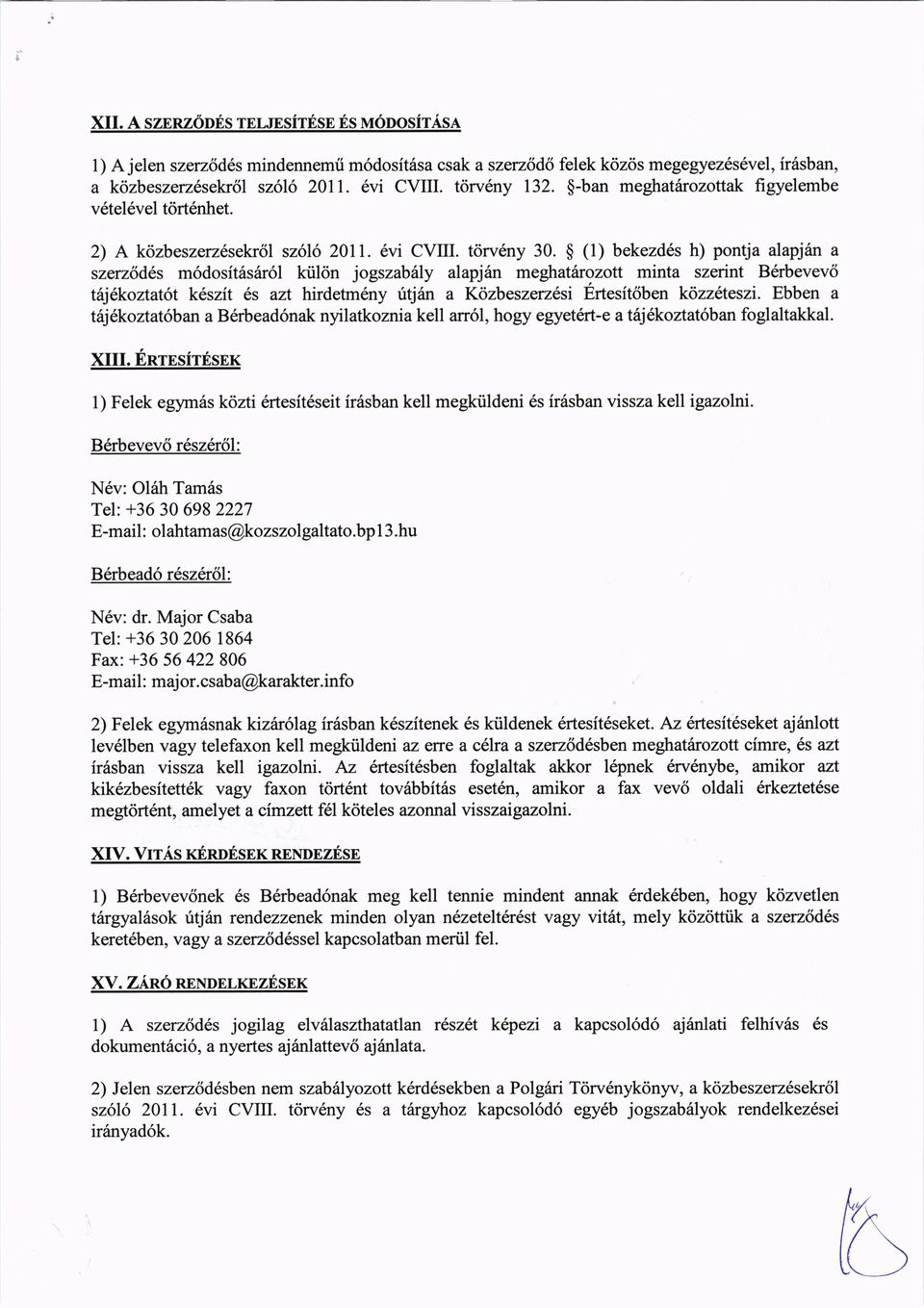 $ (1) bekezd6s h) pontja alapjin a szerzldls m6dosit6s6r6l ktil<in jogszab6ly alaplin meghatinozolt minta szerint B6rbevev6 tiljdkoztat6t k6szit 6s azt hirdetm6ny ritjrin a Kdzbeszerz6si Ertesitlbet